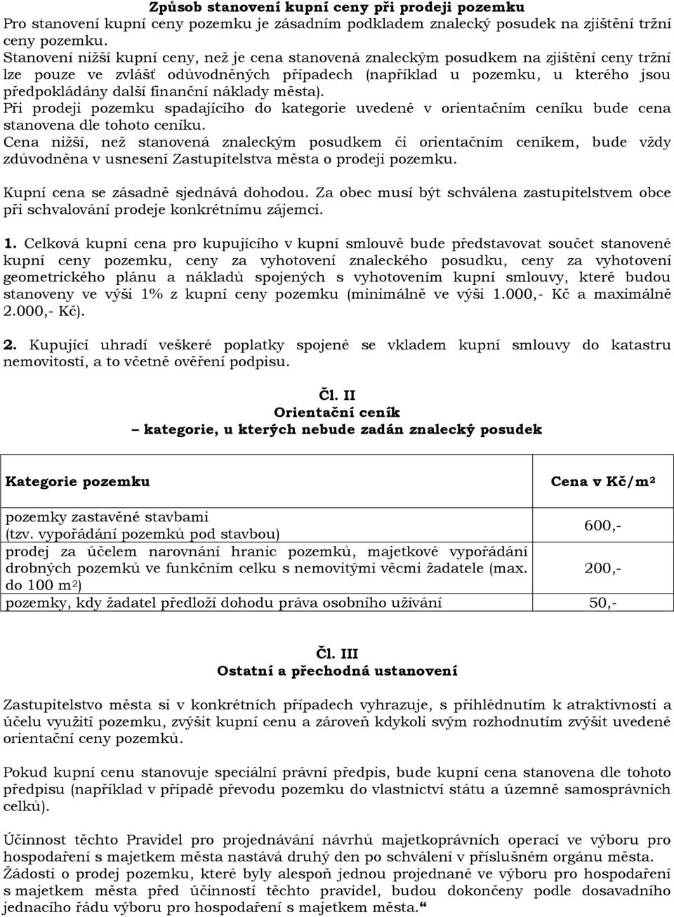 finanční náklady města). Při prodeji pozemku spadajícího do kategorie uvedené v orientačním ceníku bude cena stanovena dle tohoto ceníku.