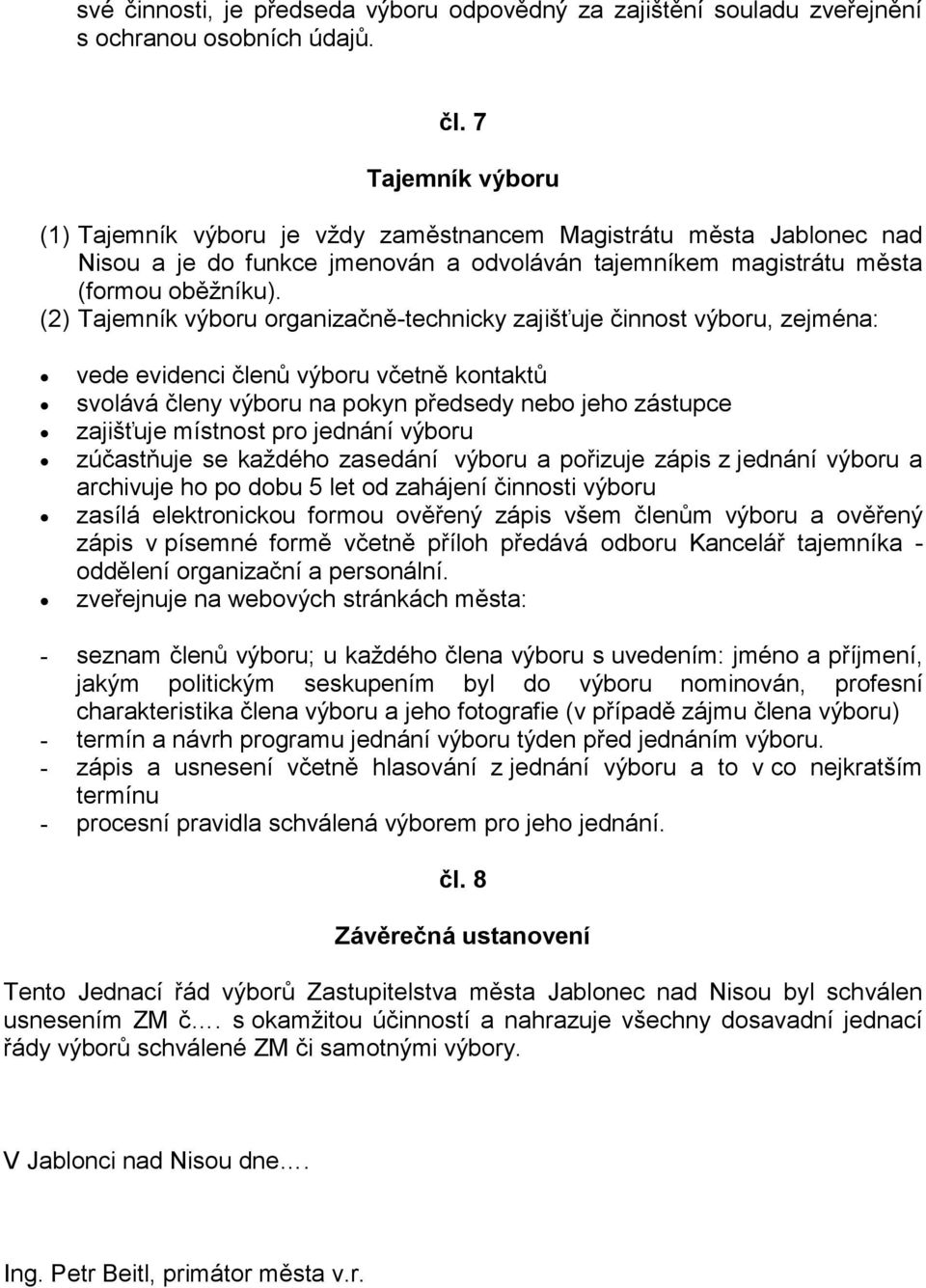 (2) Tajemník výboru organizačně-technicky zajišťuje činnost výboru, zejména: vede evidenci členů výboru včetně kontaktů svolává členy výboru na pokyn předsedy nebo jeho zástupce zajišťuje místnost