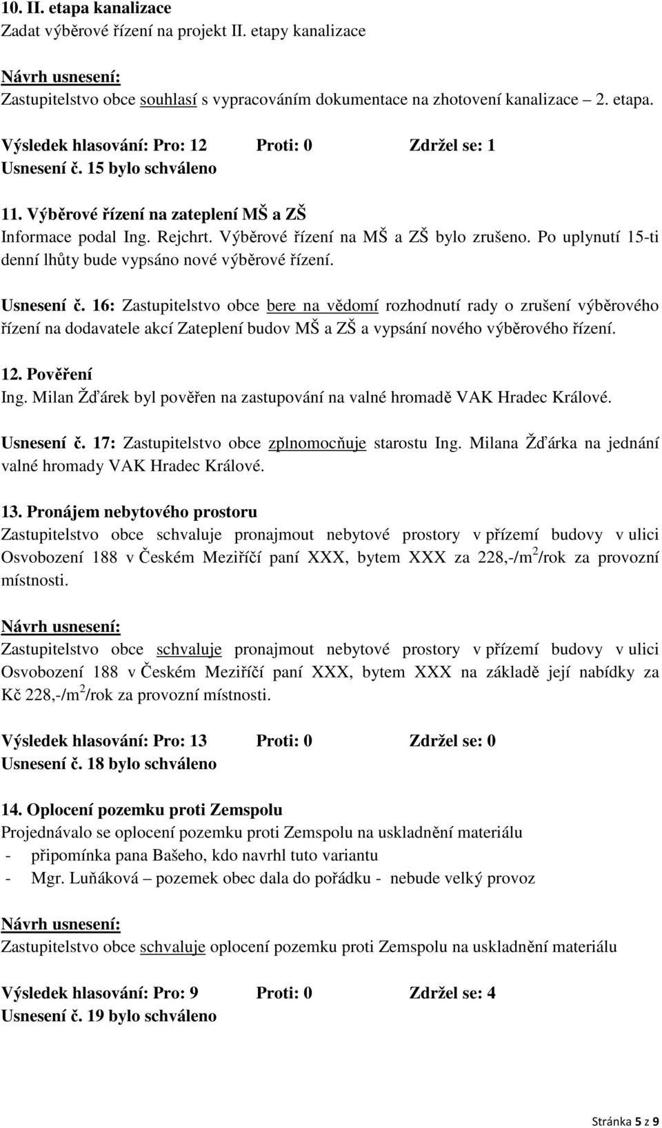 Usnesení č. 16: Zastupitelstvo obce bere na vědomí rozhodnutí rady o zrušení výběrového řízení na dodavatele akcí Zateplení budov MŠ a ZŠ a vypsání nového výběrového řízení. 12. Pověření Ing.