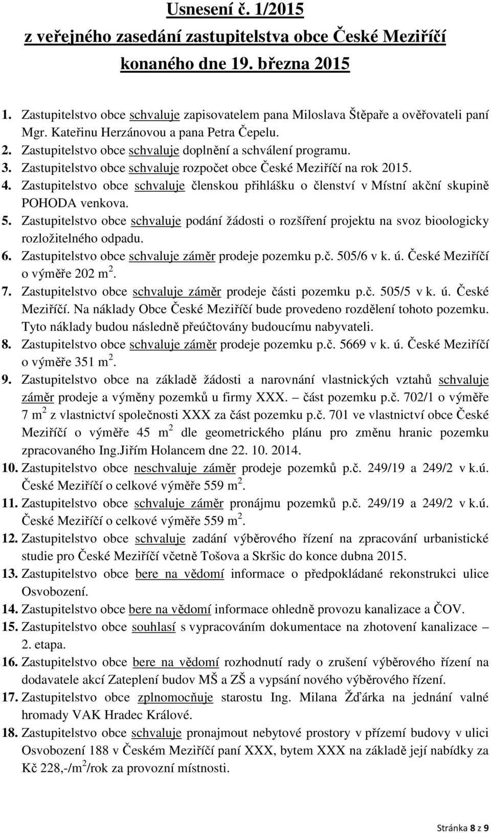 Zastupitelstvo obce schvaluje členskou přihlášku o členství v Místní akční skupině POHODA venkova. 5.