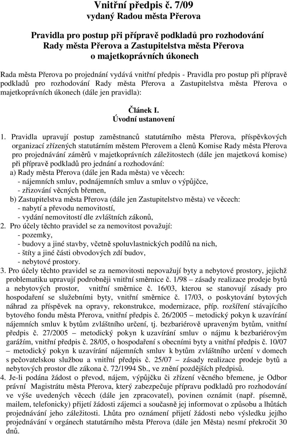 vydává vnitřní předpis - Pravidla pro postup při přípravě podkladů pro rozhodování Rady města Přerova a Zastupitelstva města Přerova o majetkoprávních úkonech (dále jen pravidla): Článek I.