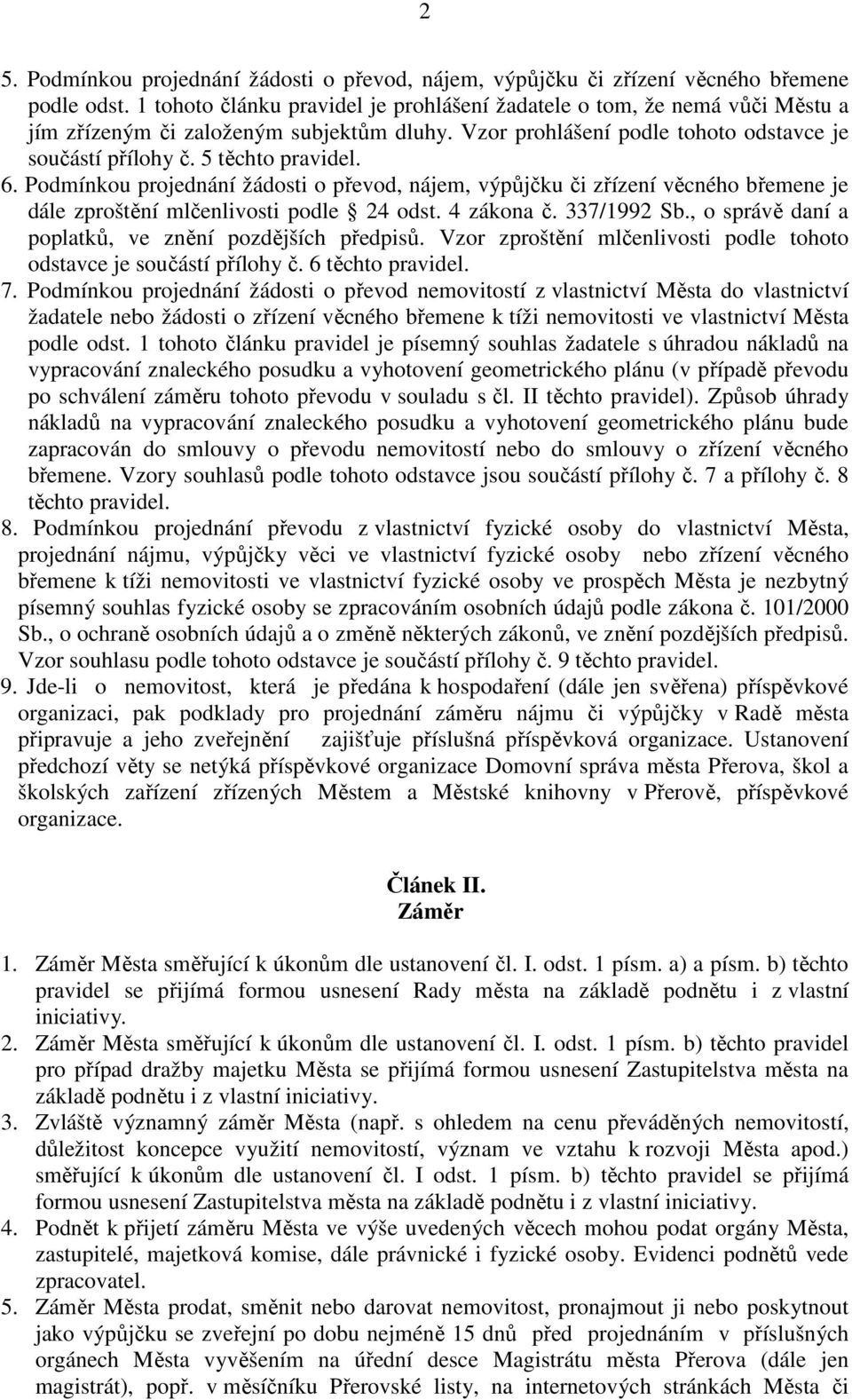 6. Podmínkou projednání žádosti o převod, nájem, výpůjčku či zřízení věcného břemene je dále zproštění mlčenlivosti podle 24 odst. 4 zákona č. 337/1992 Sb.