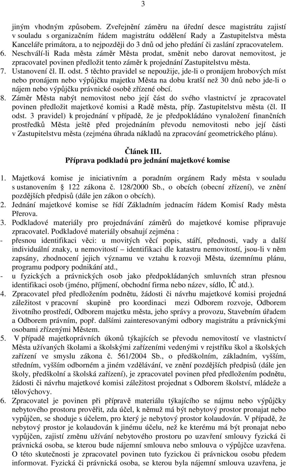 zaslání zpracovatelem. 6. Neschválí-li Rada města záměr Města prodat, směnit nebo darovat nemovitost, je zpracovatel povinen předložit tento záměr k projednání Zastupitelstvu města. 7. Ustanovení čl.