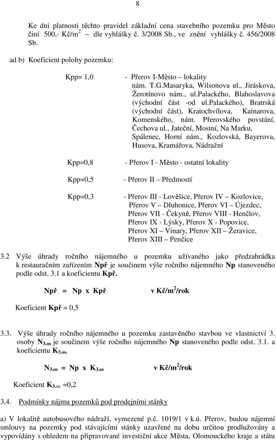 palackého, Blahoslavova (východní část -od ul.palackého), Bratrská (východní část), Kratochvílova, Kainarova, Komenského, nám. Přerovského povstání, Čechova ul.