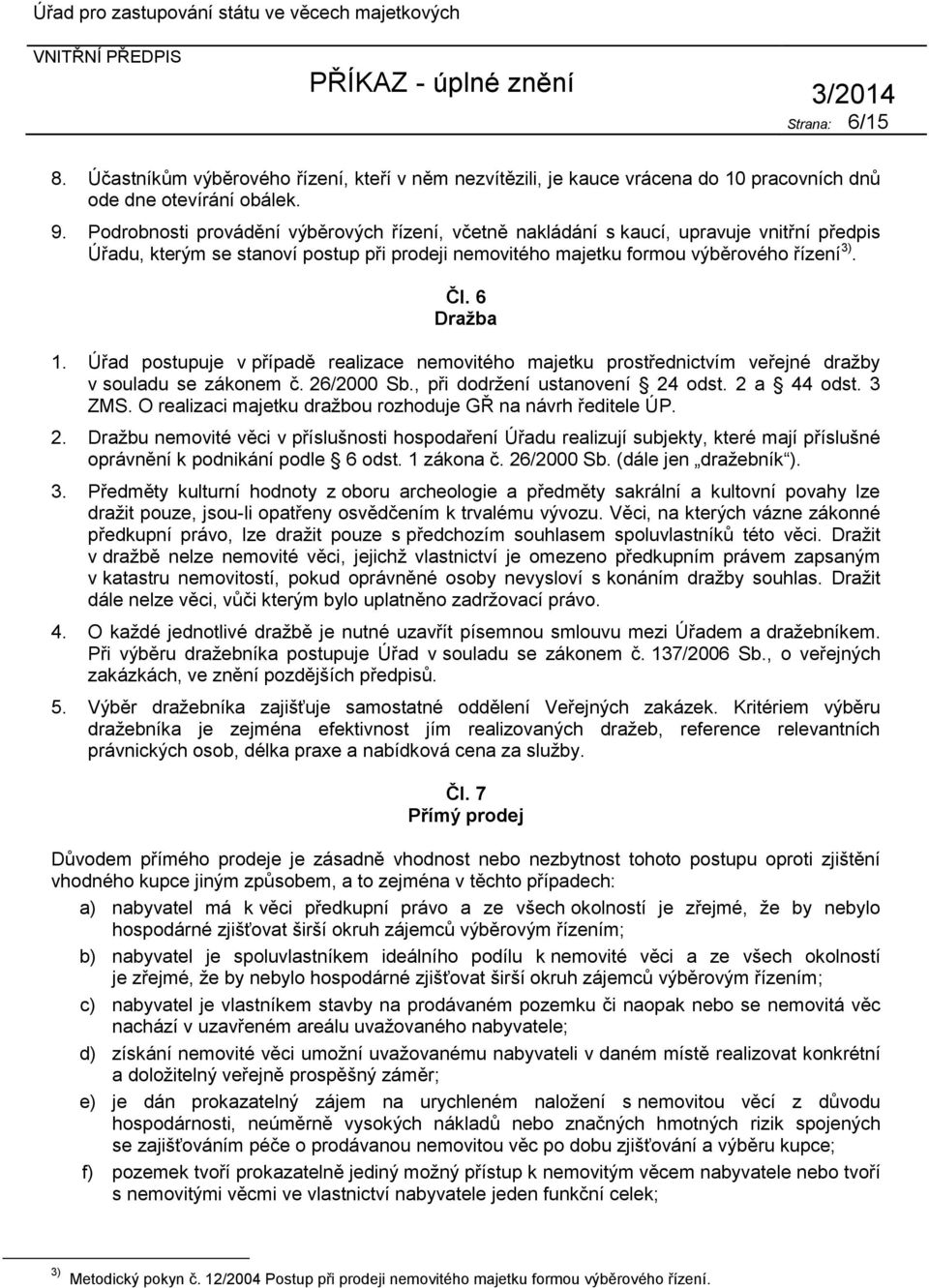 Úřad postupuje v případě realizace nemovitého majetku prostřednictvím veřejné dražby v souladu se zákonem č. 26/2000 Sb., při dodržení ustanovení 24 odst. 2 a 44 odst. 3 ZMS.