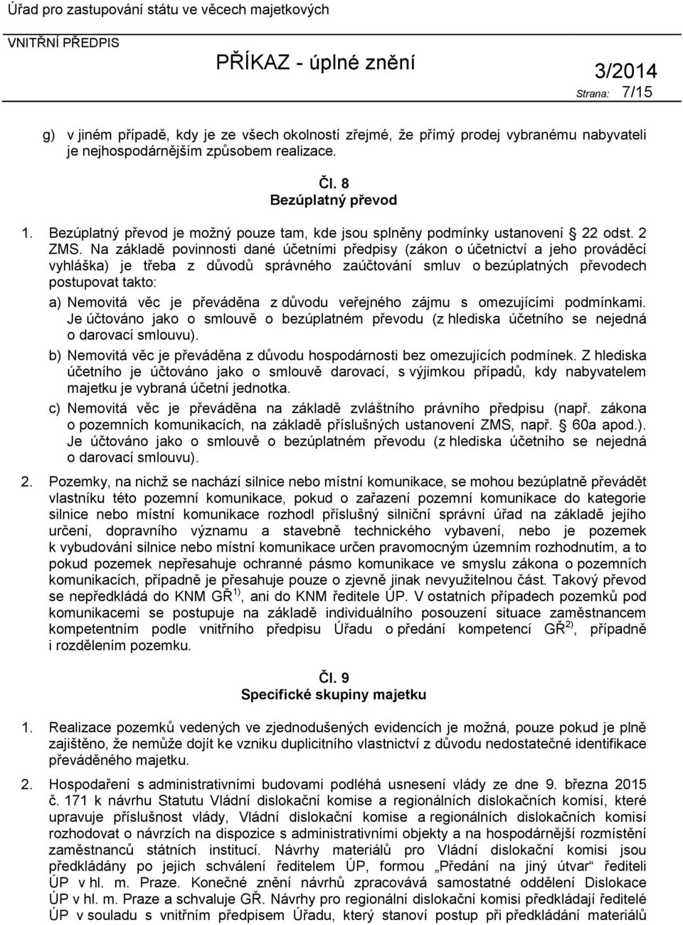 Na základě povinnosti dané účetními předpisy (zákon o účetnictví a jeho prováděcí vyhláška) je třeba z důvodů správného zaúčtování smluv o bezúplatných převodech postupovat takto: a) Nemovitá věc je