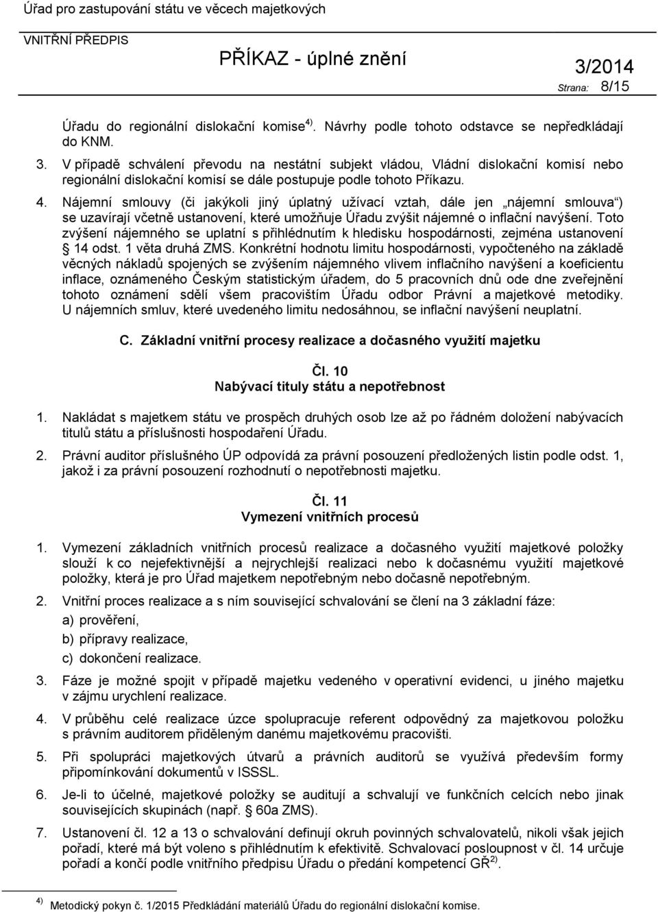 Nájemní smlouvy (či jakýkoli jiný úplatný užívací vztah, dále jen nájemní smlouva ) se uzavírají včetně ustanovení, které umožňuje Úřadu zvýšit nájemné o inflační navýšení.