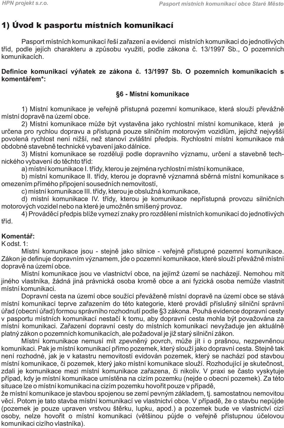 O pozemních komunikacích s komentářem*: 6 - Místní komunikace 1) Místní komunikace je veřejně přístupná pozemní komunikace, která slouží převážně místní dopravě na území obce.