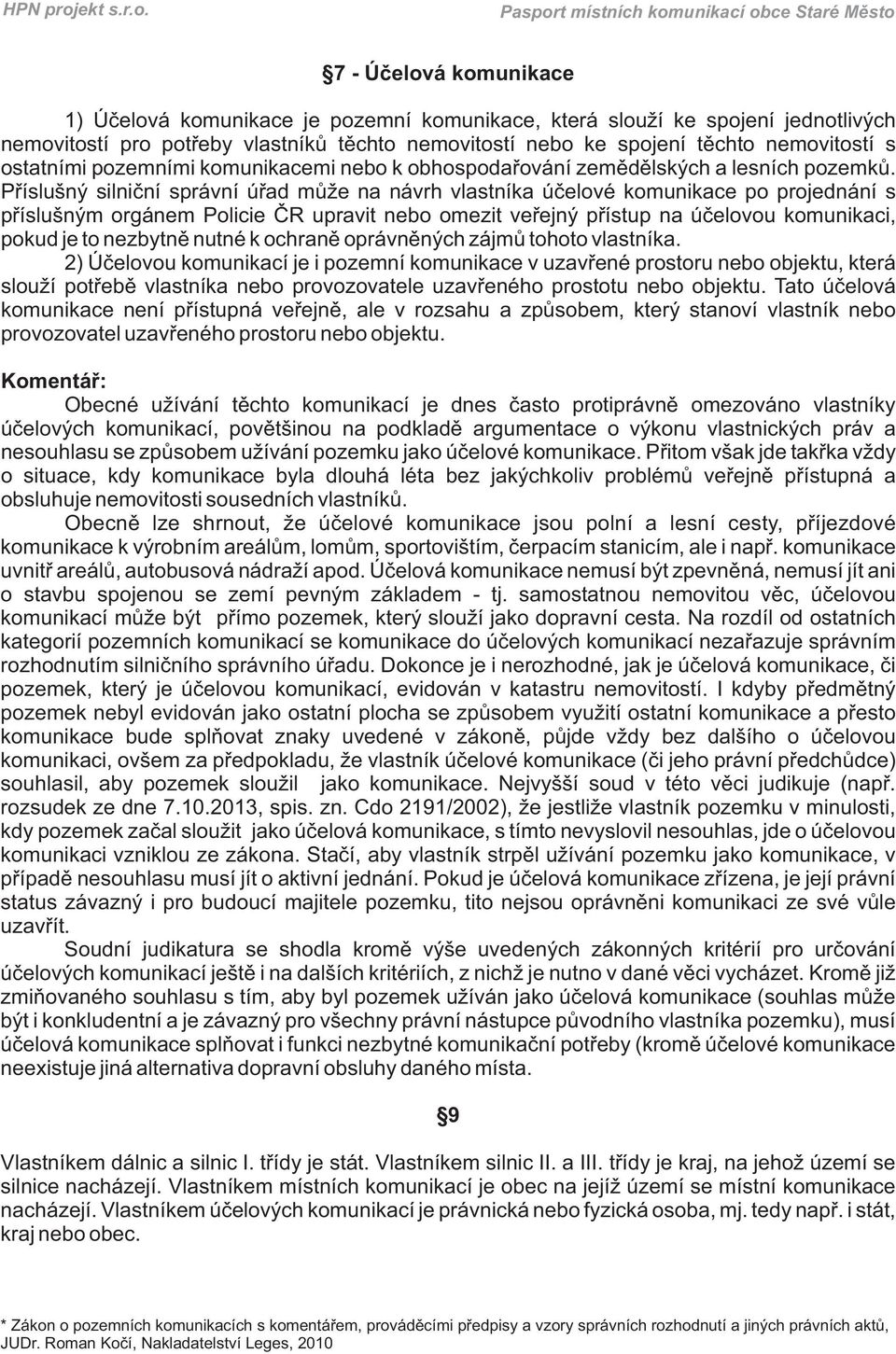 Příslušný silniční správní úřad může na návrh vlastníka účelové komunikace po projednání s příslušným orgánem Policie ČR upravit nebo omezit veřejný přístup na účelovou komunikaci, pokud je to