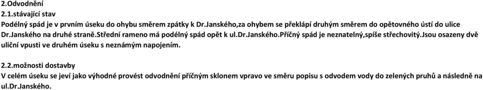 střední raeno á podélný spád opět k ul.dr.janského.příčný spád je neznatelný,spíše střechovitý.