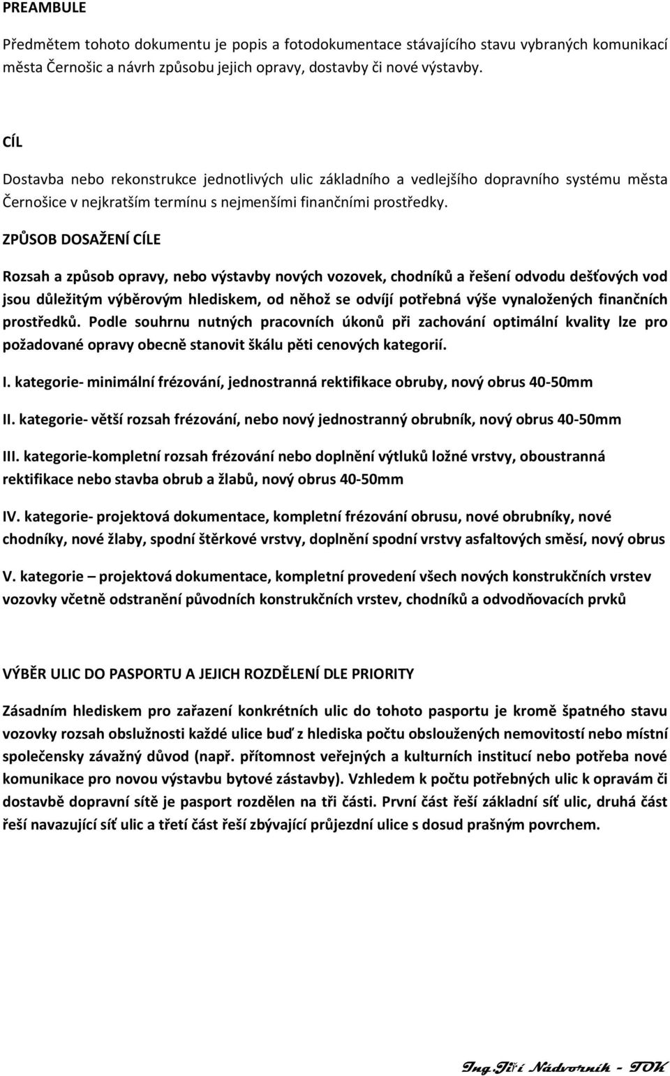 ZPŮSOB DOSAŽENÍ CÍLE Rozsah a způsob opravy, nebo výstavby nových vozovek, chodníků a řešení odvodu dešťových vod jsou důležitý výběrový hlediske, od něhož se odvíjí potřebná výše vynaložených