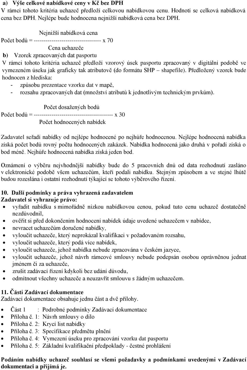 Nejnižší nabídková cena Počet bodů = ---------------------------------- x 70 Cena uchazeče b) Vzorek zpracovaných dat pasportu V rámci tohoto kritéria uchazeč předloží vzorový úsek pasportu