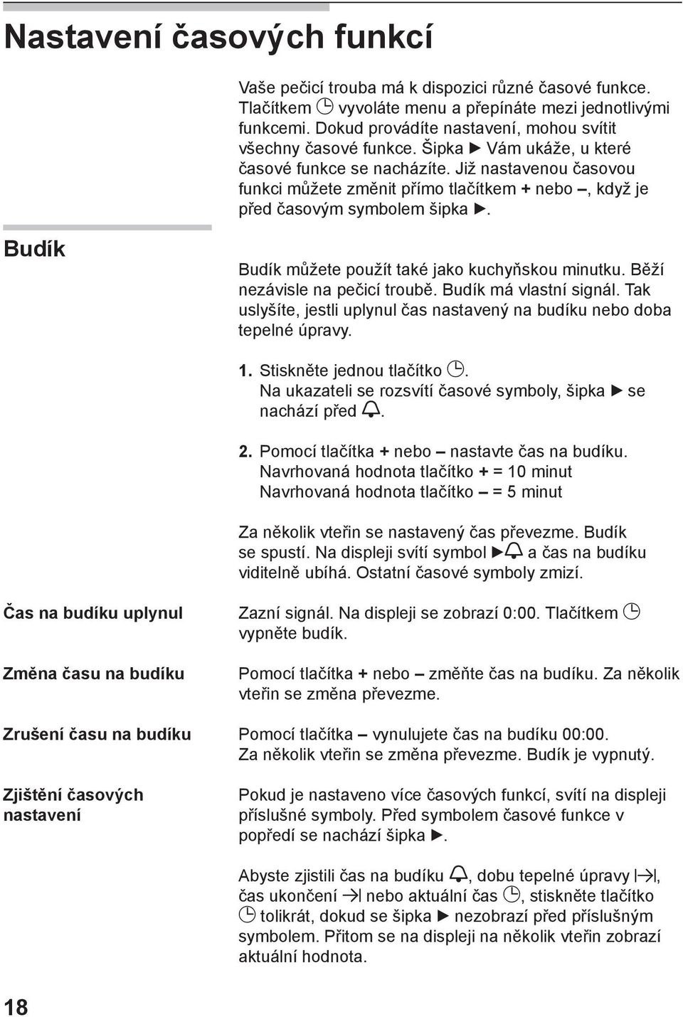 Již nastavenou časovou funkci můžete změnit přímo tlačítkem + nebo, když je před časovým symbolem šipka. Budík Budík můžete použít také jako kuchyňskou minutku. Běží nezávisle na pečicí troubě.