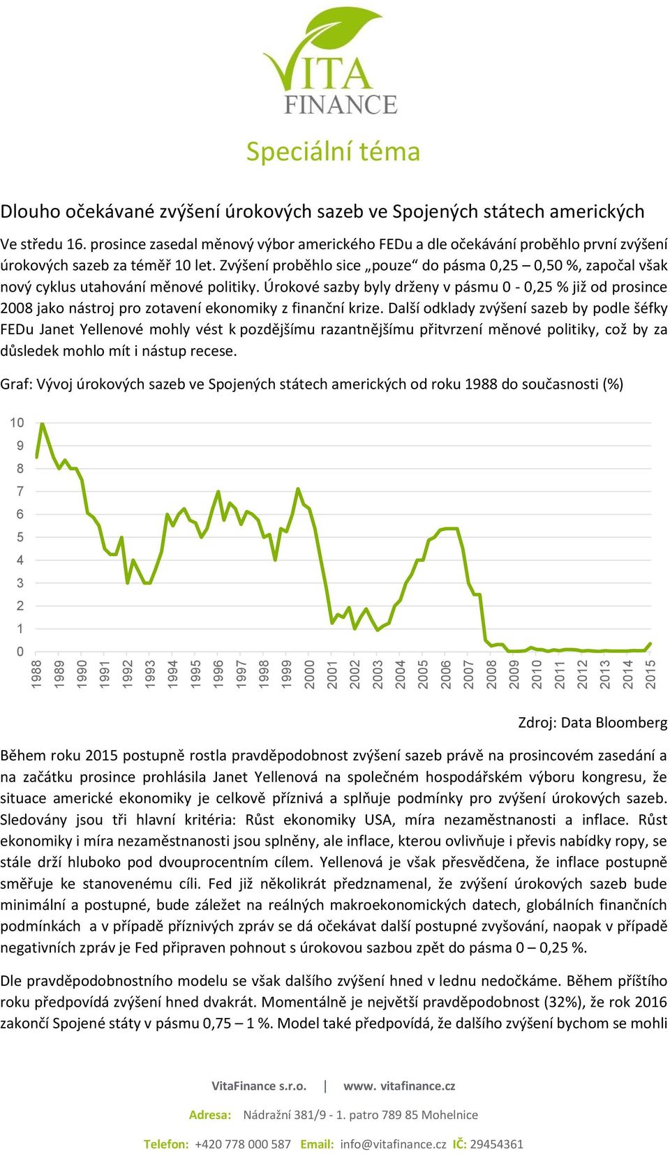 Zvýšení proběhlo sice pouze do pásma 0,25 0,50 %, započal však nový cyklus utahování měnové politiky.