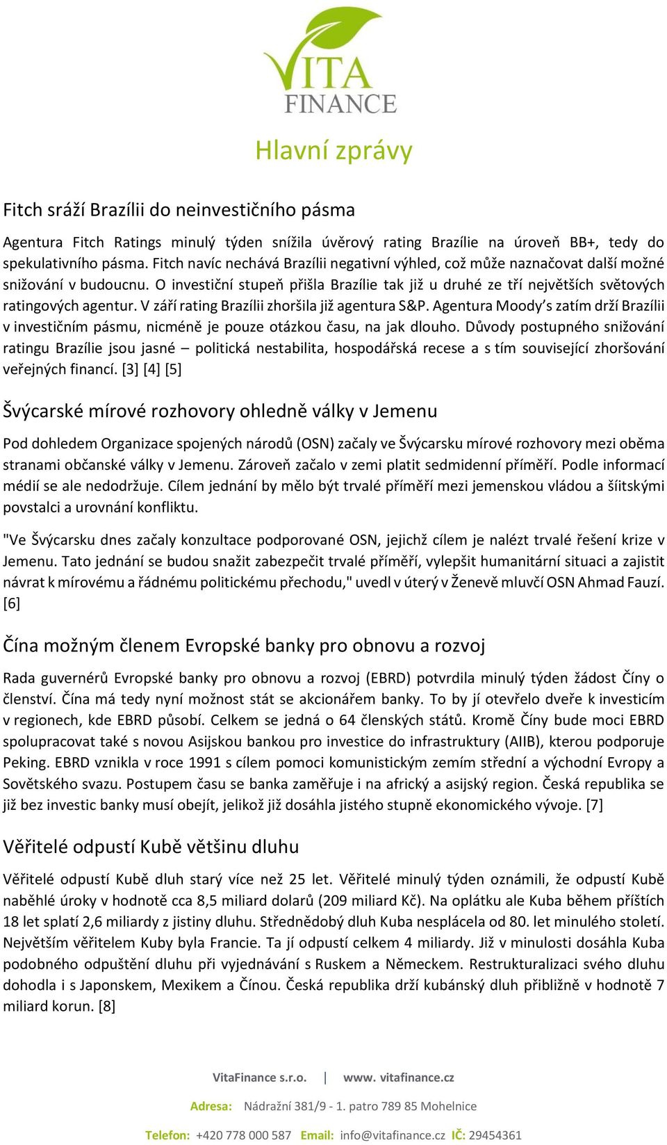 O investiční stupeň přišla Brazílie tak již u druhé ze tří největších světových ratingových agentur. V září rating Brazílii zhoršila již agentura S&P.