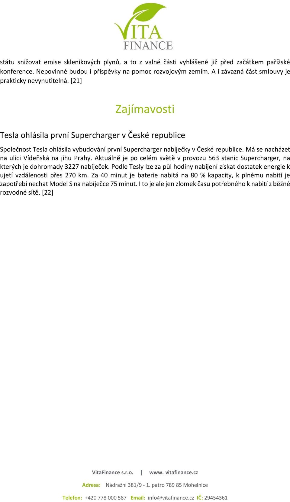 [21] Zajímavosti Tesla ohlásila první Supercharger v České republice Společnost Tesla ohlásila vybudování první Supercharger nabíječky v České republice.