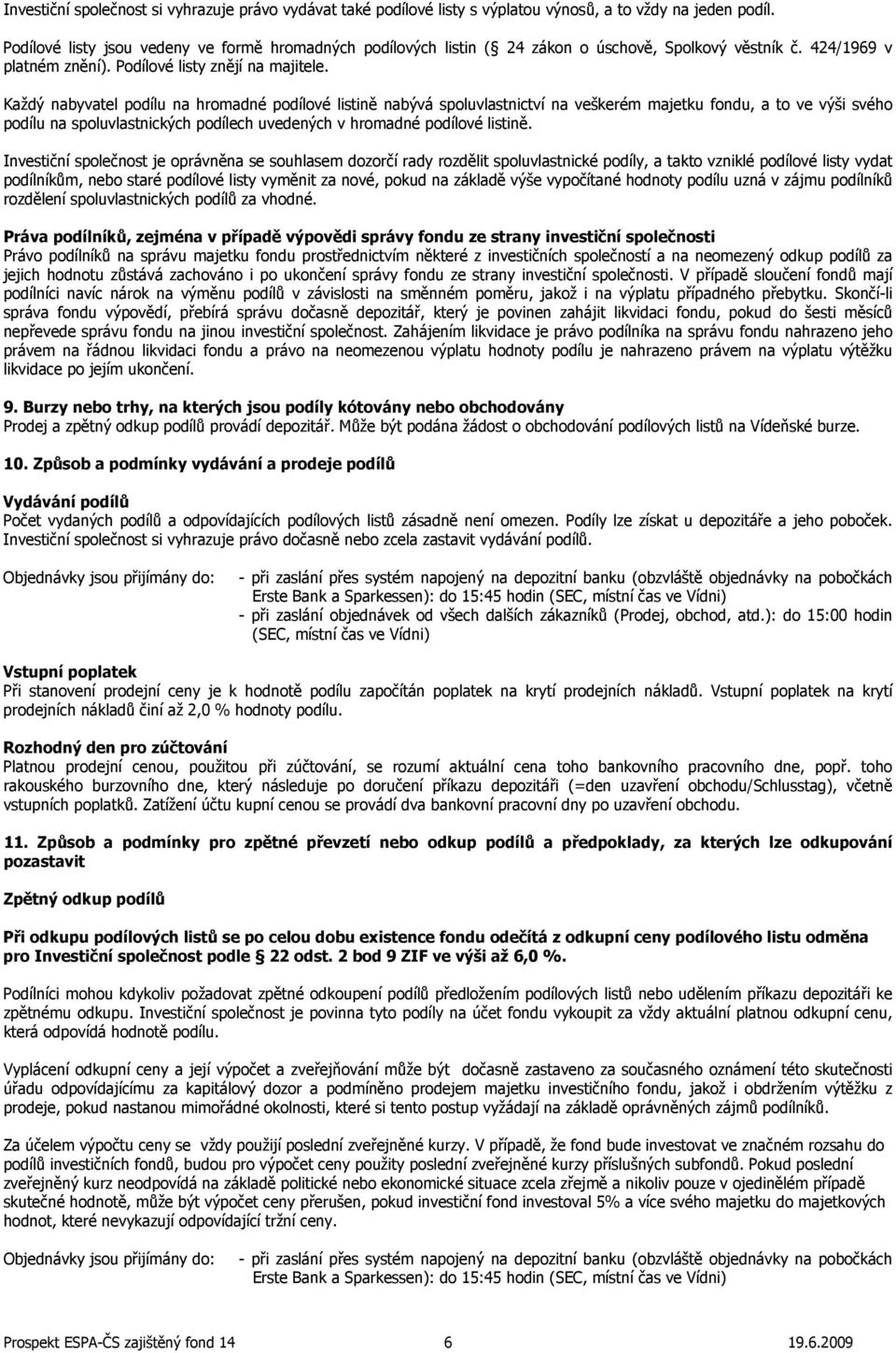 Každý nabyvatel podílu na hromadné podílové listině nabývá spoluvlastnictví na veškerém majetku fondu, a to ve výši svého podílu na spoluvlastnických podílech uvedených v hromadné podílové listině.