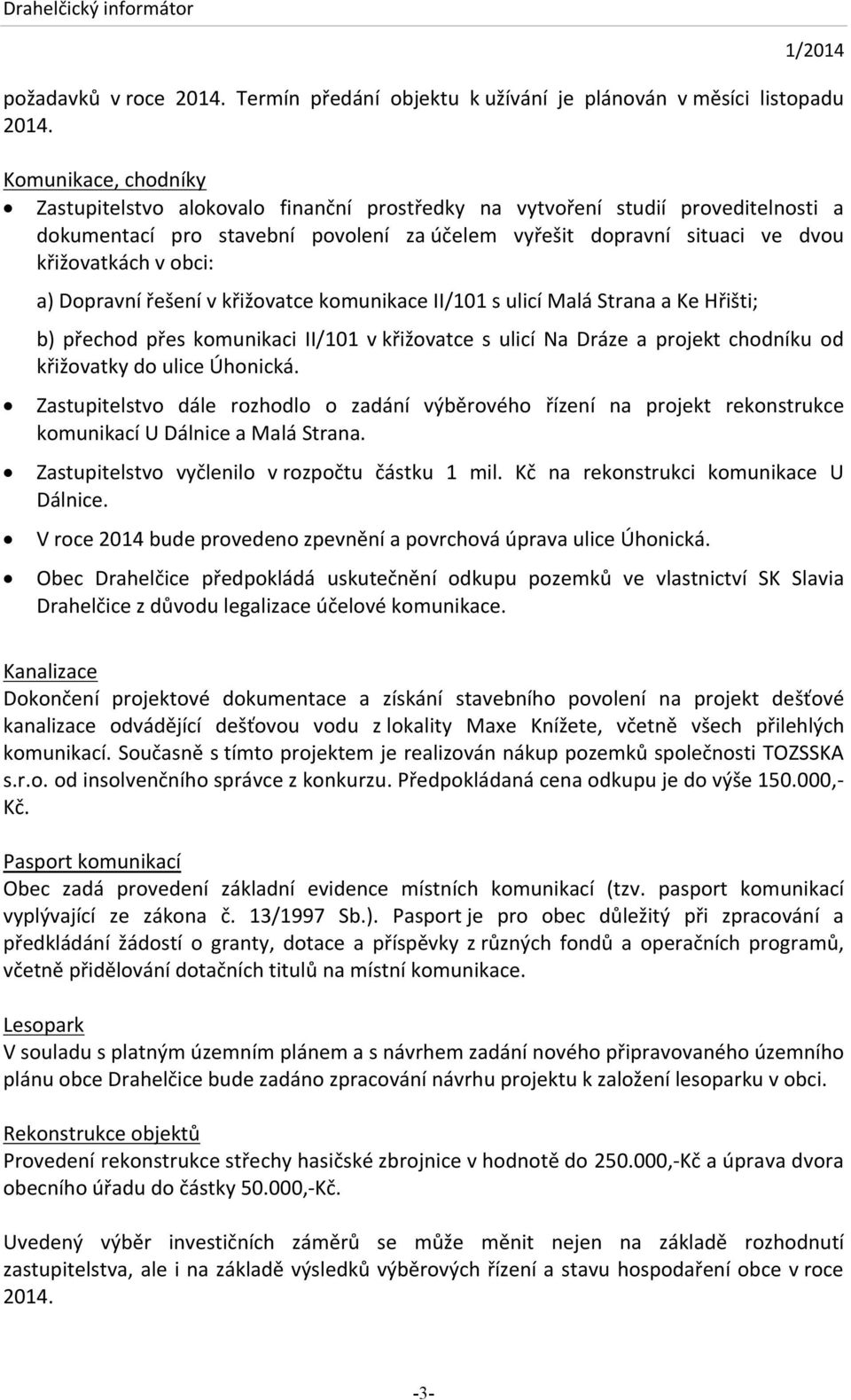 obci: a) Dopravní řešení v křižovatce komunikace II/101 s ulicí Malá Strana a Ke Hřišti; b) přechod přes komunikaci II/101 v křižovatce s ulicí Na Dráze a projekt chodníku od křižovatky do ulice