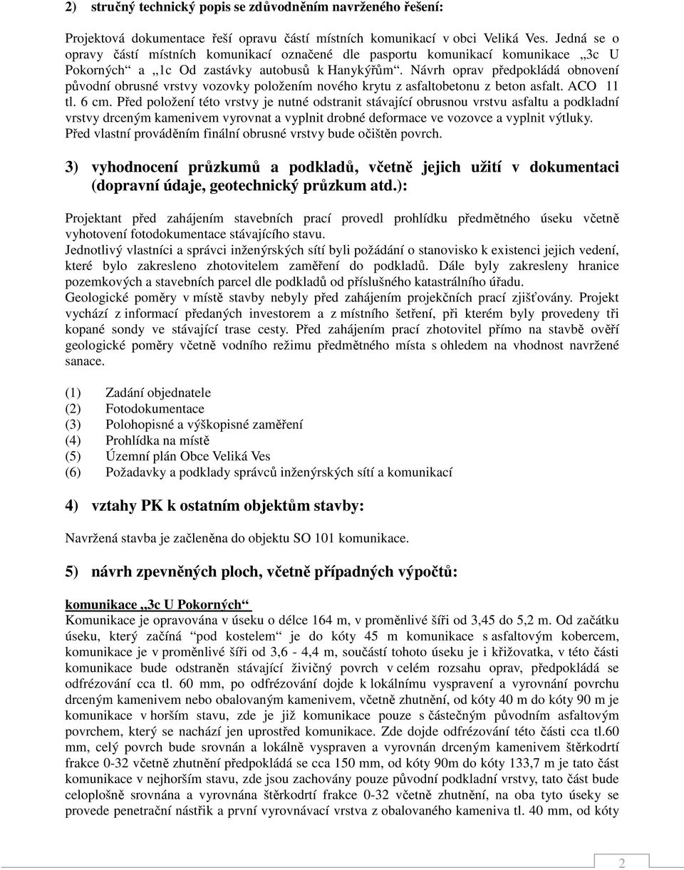 Návrh oprav předpokládá obnovení původní obrusné vrstvy vozovky položením nového krytu z asfaltobetonu z beton asfalt. ACO 11 tl. 6 cm.