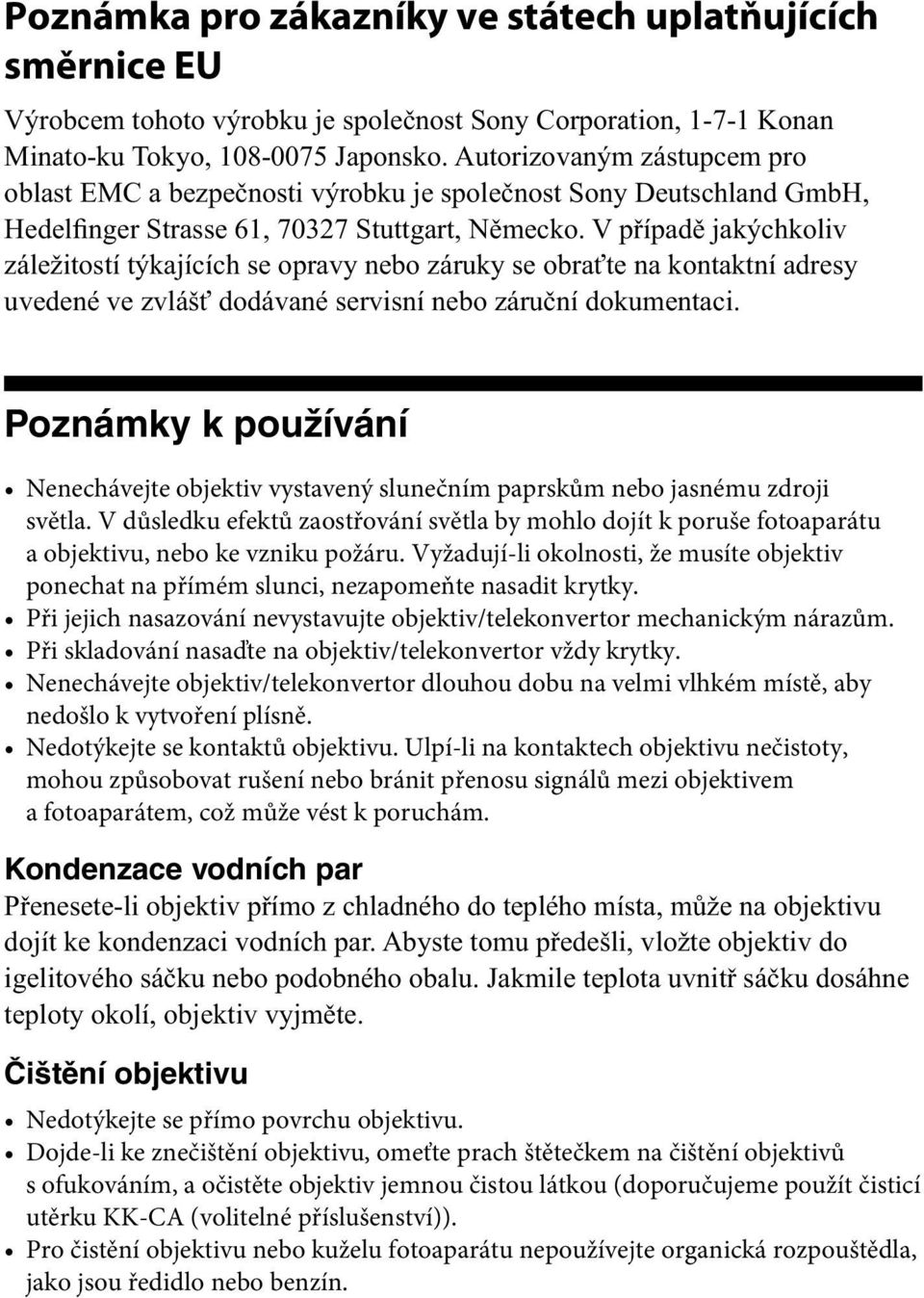 V případě jakýchkoliv záležitostí týkajících se opravy nebo záruky se obraťte na kontaktní adresy uvedené ve zvlášť dodávané servisní nebo záruční dokumentaci.