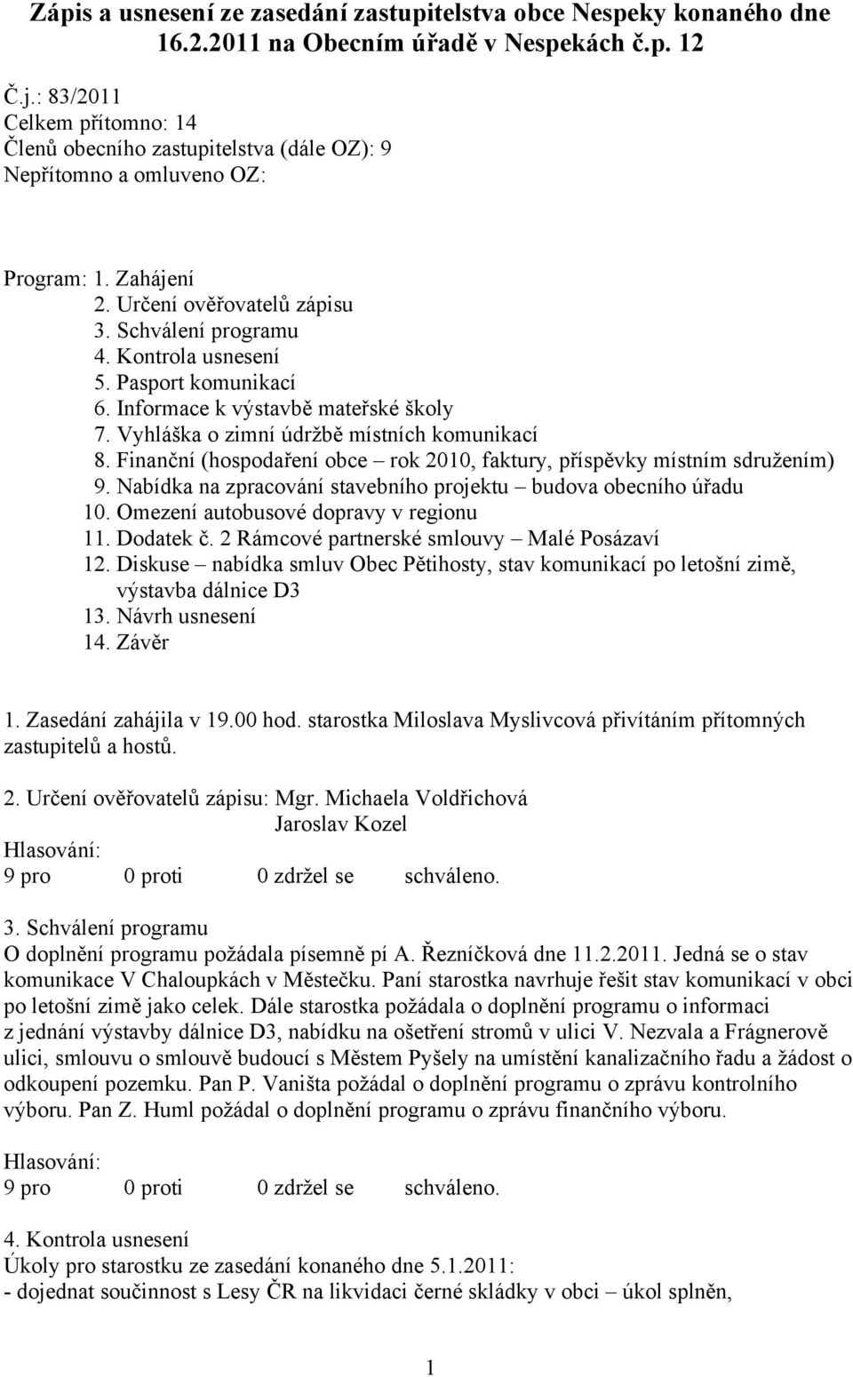 Pasport komunikací 6. Informace k výstavbě mateřské školy 7. Vyhláška o zimní údržbě místních komunikací 8. Finanční (hospodaření obce rok 2010, faktury, příspěvky místním sdružením) 9.