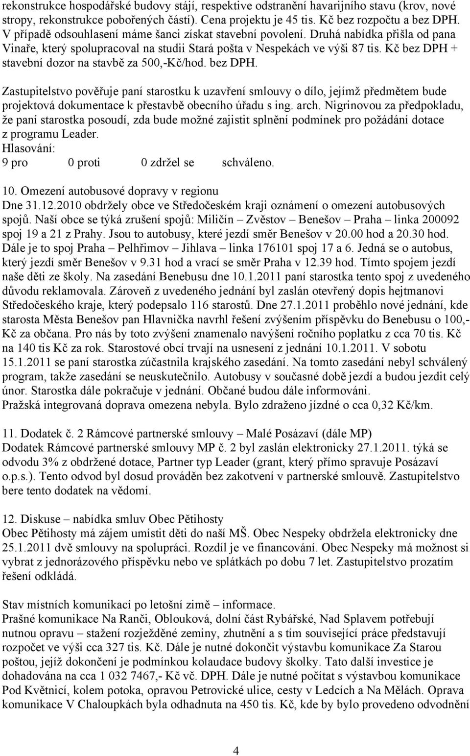 Kč bez DPH + stavební dozor na stavbě za 500,-Kč/hod. bez DPH. Zastupitelstvo pověřuje paní starostku k uzavření smlouvy o dílo, jejímž předmětem bude projektová dokumentace k přestavbě obecního úřadu s ing.