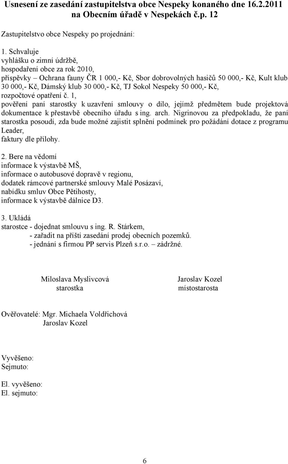 Nespeky 50 000,- Kč, rozpočtové opatření č. 1, pověření paní starostky k uzavření smlouvy o dílo, jejímž předmětem bude projektová dokumentace k přestavbě obecního úřadu s ing. arch.