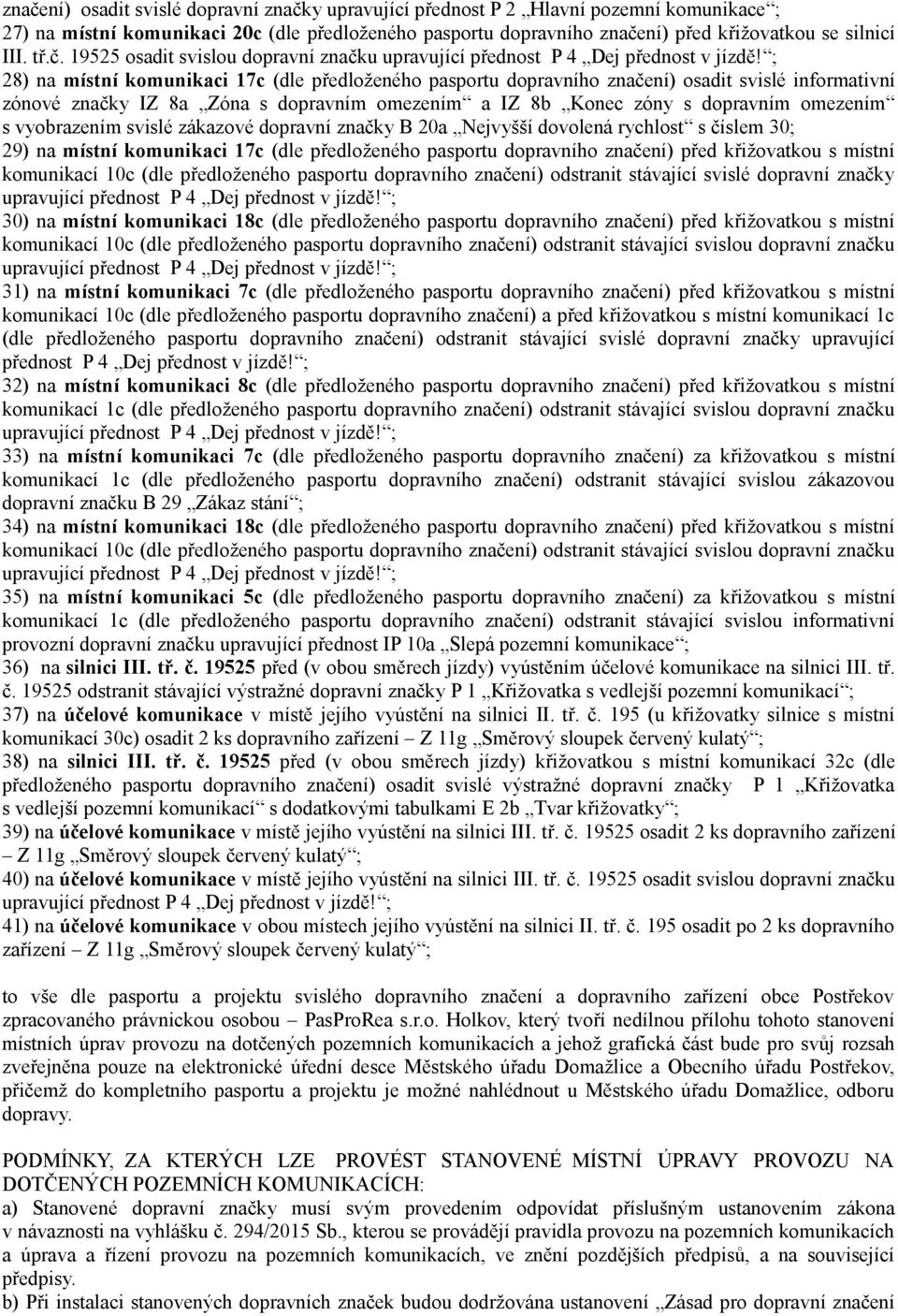 pasportu dopravního značení) před křižovatkou s místní komunikací 10c (dle předloženého pasportu dopravního značení) odstranit stávající svislé dopravní značky 30) na místní komunikaci 18c (dle