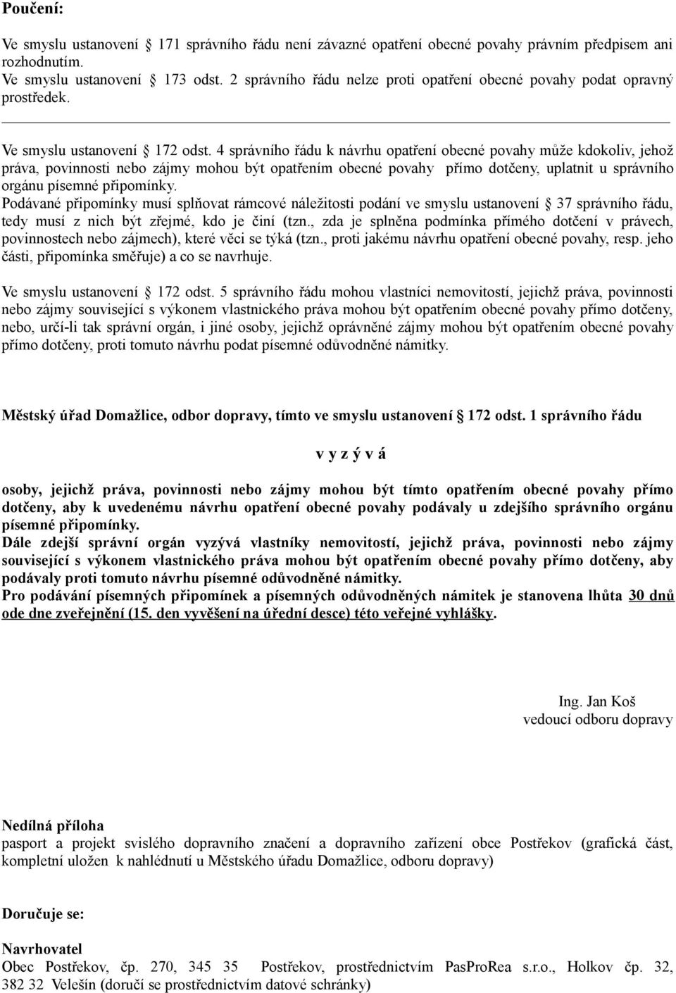 4 správního řádu k návrhu opatření obecné povahy může kdokoliv, jehož práva, povinnosti nebo zájmy mohou být opatřením obecné povahy přímo dotčeny, uplatnit u správního orgánu písemné připomínky.