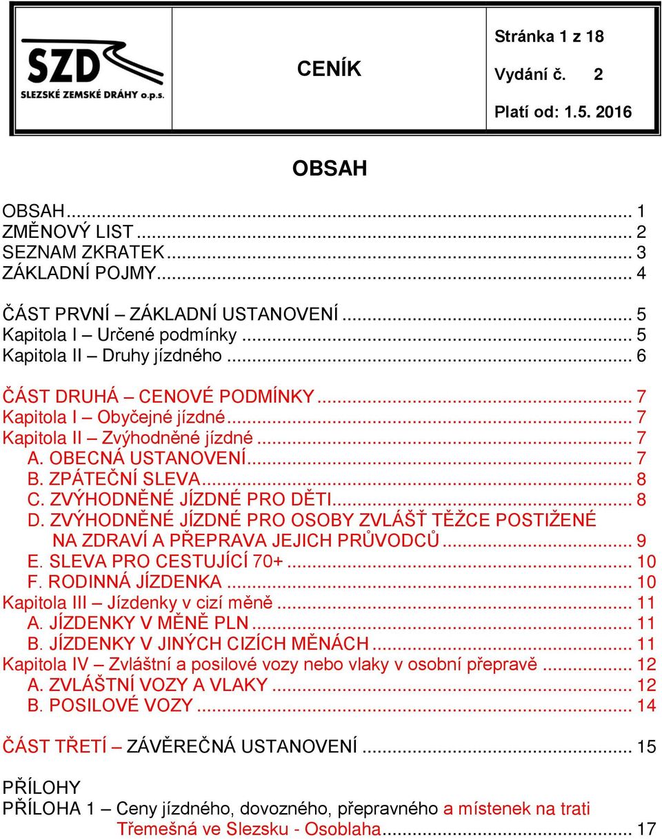 ZVÝHODNĚNÉ JÍZDNÉ PRO OSOBY ZVLÁŠŤ TĚŽCE POSTIŽENÉ NA ZDRAVÍ A PŘEPRAVA JEJICH PRŮVODCŮ... 9 E. SLEVA PRO CESTUJÍCÍ 70+... 10 F. RODINNÁ JÍZDENKA... 10 Kapitola III Jízdenky v cizí měně... 11 A.