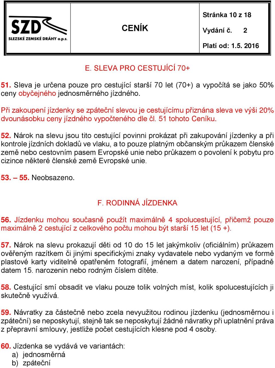 Nárok na slevu jsou tito cestující povinni prokázat při zakupování jízdenky a při kontrole jízdních dokladů ve vlaku, a to pouze platným občanským průkazem členské země nebo cestovním pasem Evropské