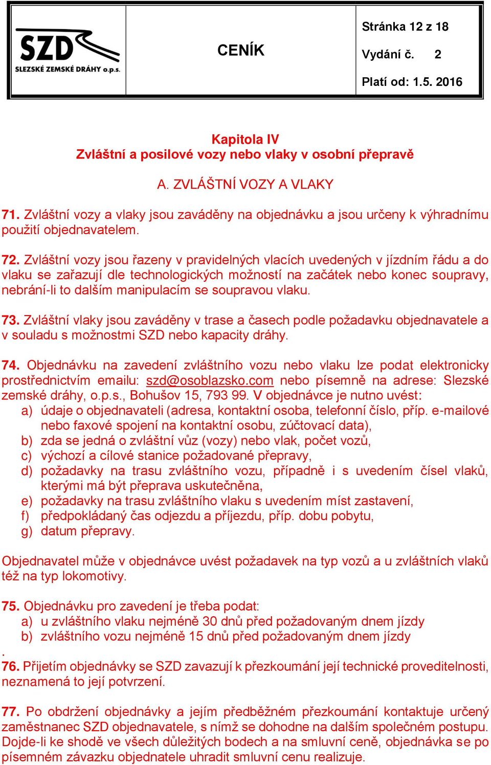 Zvláštní vozy jsou řazeny v pravidelných vlacích uvedených v jízdním řádu a do vlaku se zařazují dle technologických možností na začátek nebo konec soupravy, nebrání-li to dalším manipulacím se