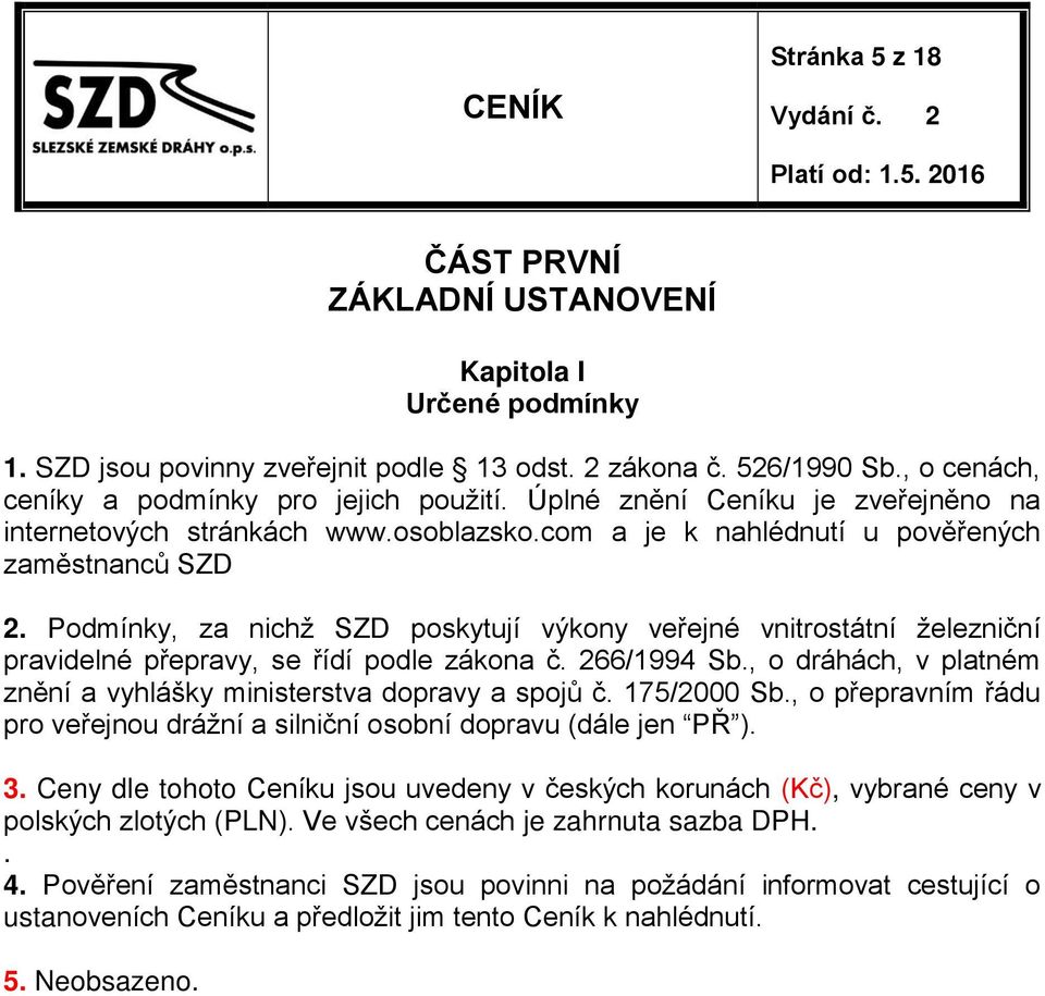 Podmínky, za nichž SZD poskytují výkony veřejné vnitrostátní železniční pravidelné přepravy, se řídí podle zákona č. 266/1994 Sb., o dráhách, v platném znění a vyhlášky ministerstva dopravy a spojů č.