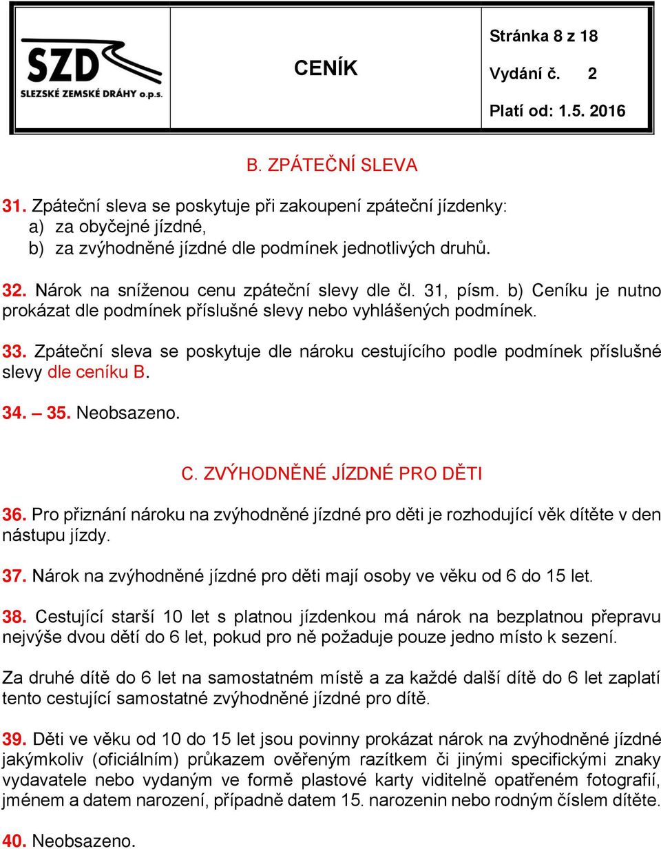 Zpáteční sleva se poskytuje dle nároku cestujícího podle podmínek příslušné slevy dle ceníku B. 34. 35. Neobsazeno. C. ZVÝHODNĚNÉ JÍZDNÉ PRO DĚTI 36.