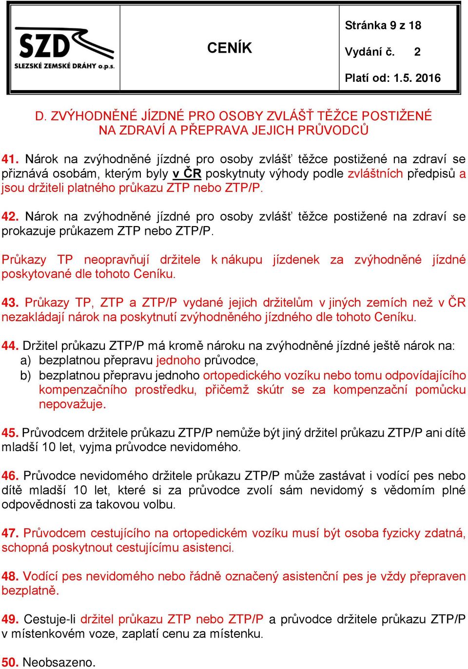 42. Nárok na zvýhodněné jízdné pro osoby zvlášť těžce postižené na zdraví se prokazuje průkazem ZTP nebo ZTP/P.