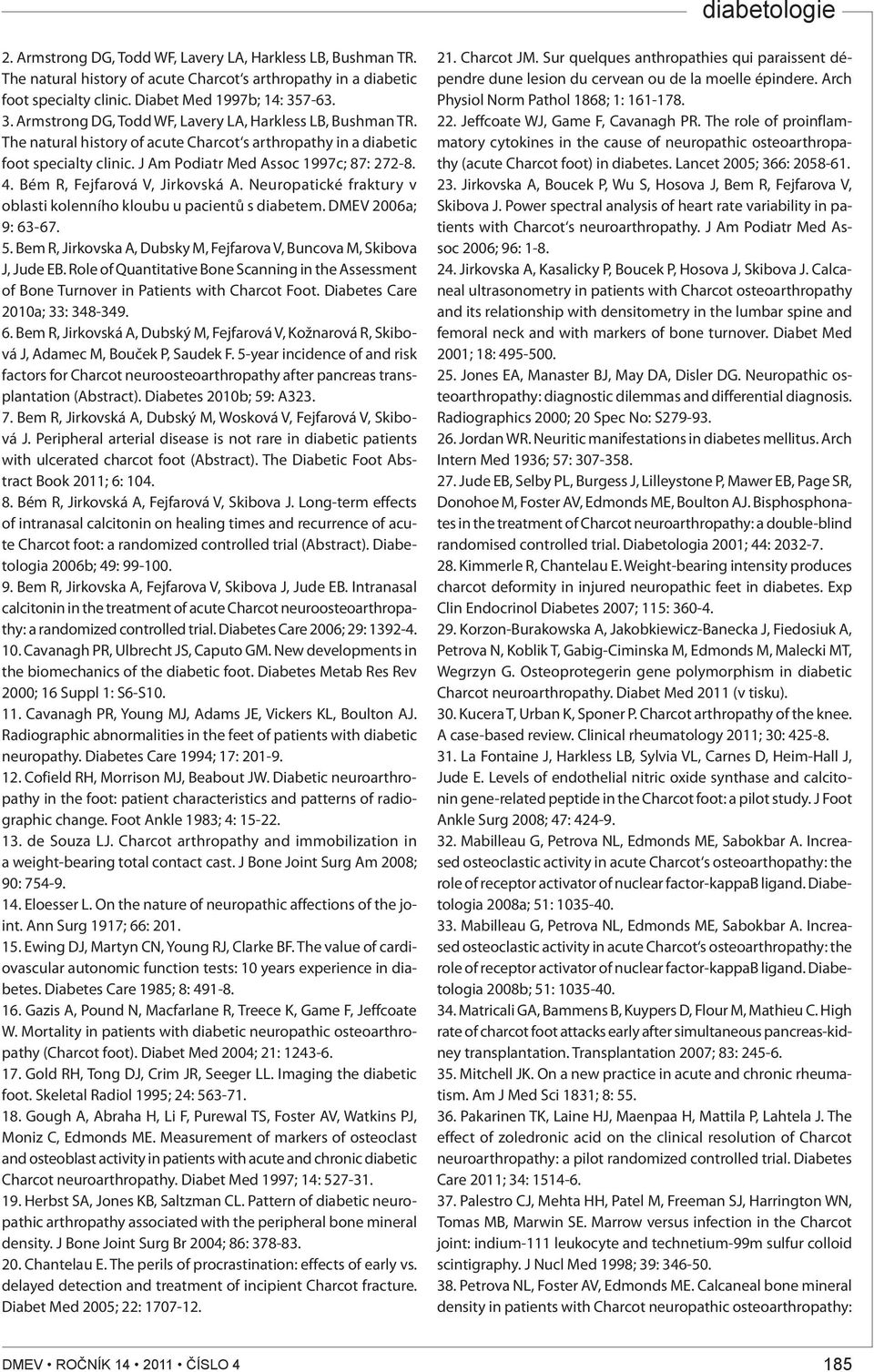 Bém R, Fejfarová V, Jirkovská A. Neuropatické fraktury v oblasti kolenního kloubu u pacientů s diabetem. DMEV 2006a; 9: 63-67. 5.