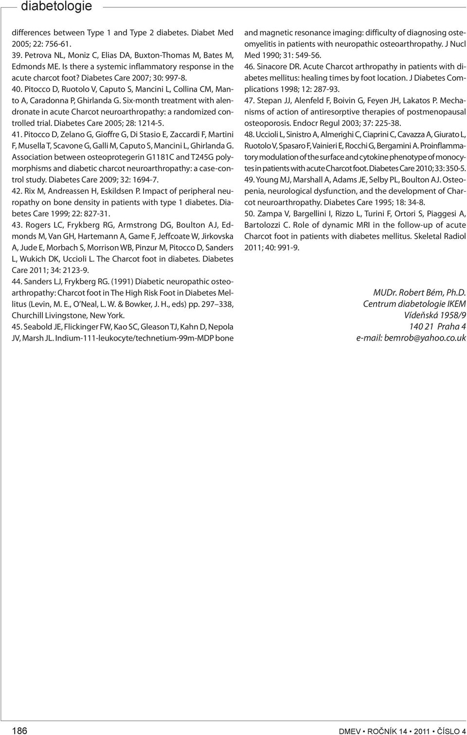 Six-month treatment with alendronate in acute Charcot neuroarthropathy: a randomized controlled trial. Diabetes Care 2005; 28: 1214-5. 41.