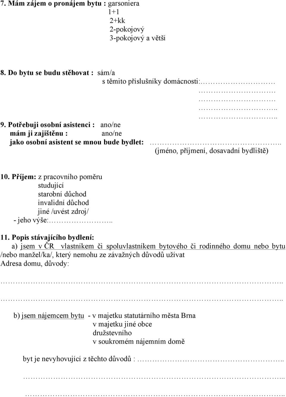 Příjem: z pracovního poměru studující starobní důchod invalidní důchod jiné /uvést zdroj/ - jeho výše:.. 11.