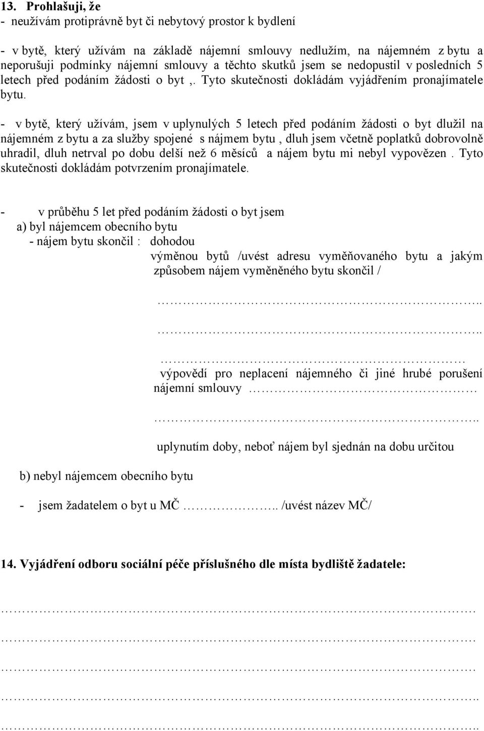 - v bytě, který užívám, jsem v uplynulých 5 letech před podáním žádosti o byt dlužil na nájemném z bytu a za služby spojené s nájmem bytu, dluh jsem včetně poplatků dobrovolně uhradil, dluh netrval