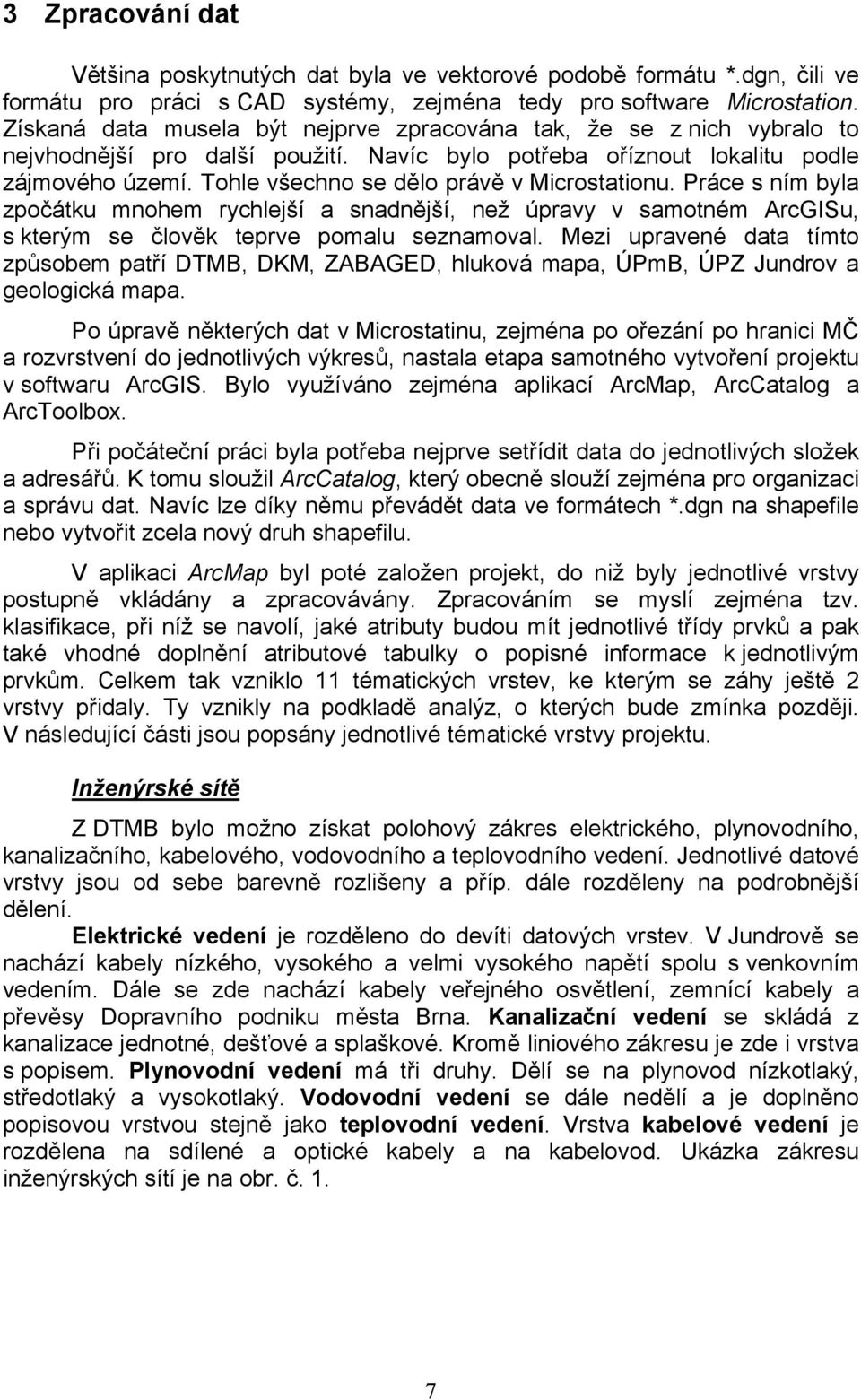 Tohle všechno se dělo právě v Microstationu. Práce s ním byla zpočátku mnohem rychlejší a snadnější, než úpravy v samotném ArcGISu, s kterým se člověk teprve pomalu seznamoval.