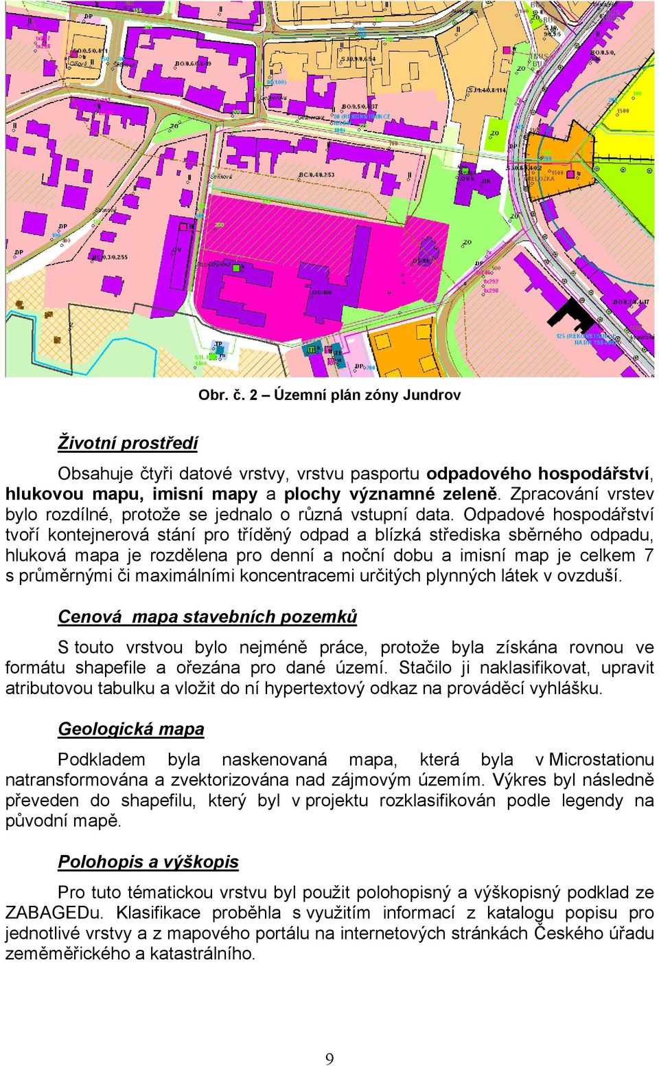 Odpadové hospodářství tvoří kontejnerová stání pro tříděný odpad a blízká střediska sběrného odpadu, hluková mapa je rozdělena pro denní a noční dobu a imisní map je celkem 7 s průměrnými či