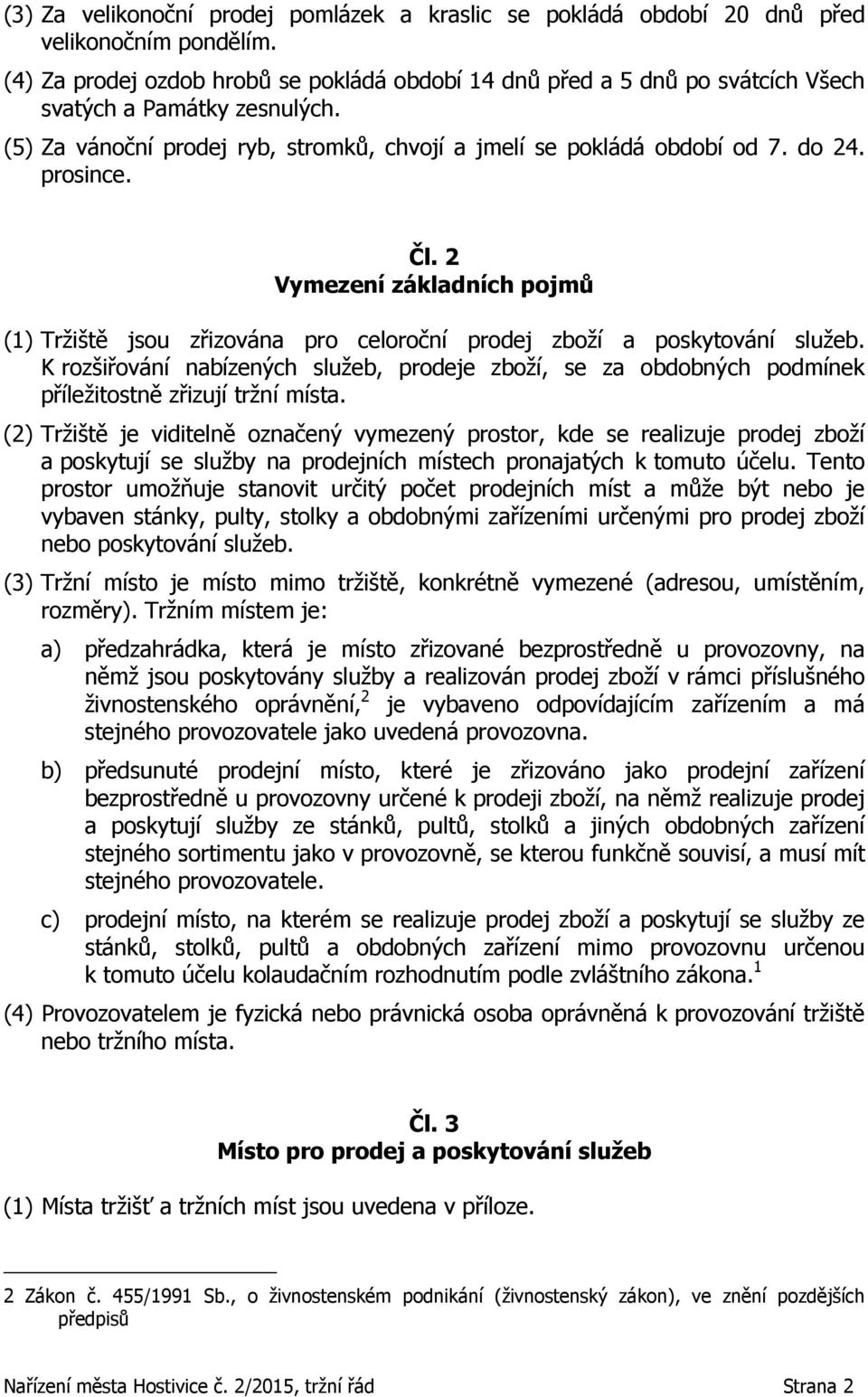 prosince. Čl. 2 Vymezení základních pojmů (1) Tržiště jsou zřizována pro celoroční prodej zboží a poskytování služeb.