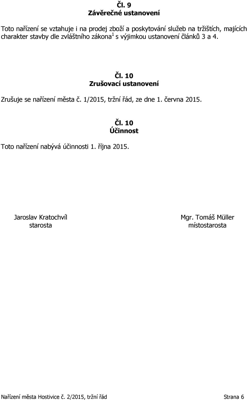 10 Zrušovací ustanovení Zrušuje se nařízení města č. 1/2015, tržní řád, ze dne 1. června 2015. Čl.
