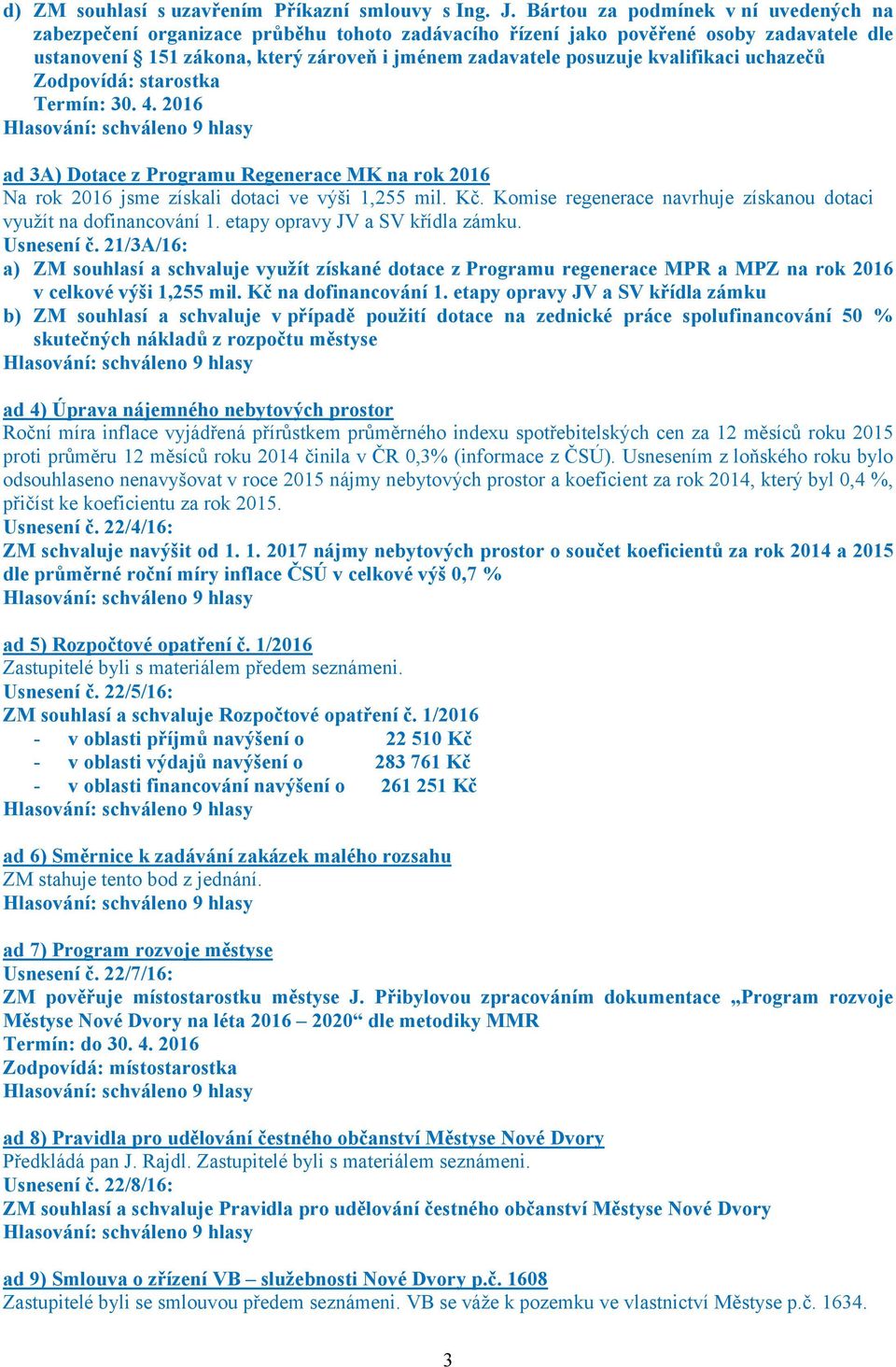 kvalifikaci uchazečů Zodpovídá: starostka Termín: 30. 4. 2016 ad 3A) Dotace z Programu Regenerace MK na rok 2016 Na rok 2016 jsme získali dotaci ve výši 1,255 mil. Kč.