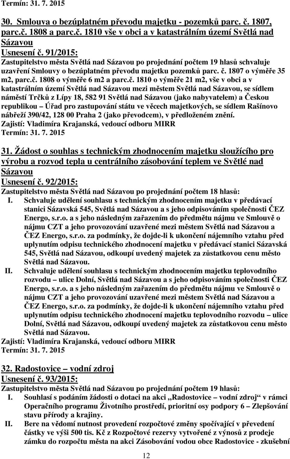 č. 1810 o výměře 21 m2, vše v obci a v katastrálním území Světlá nad Sázavou mezi městem Světlá nad Sázavou, se sídlem náměstí Trčků z Lípy 18, 582 91 Světlá nad Sázavou (jako nabyvatelem) a Českou