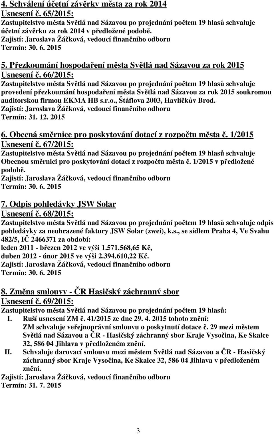 66/2015: Zastupitelstvo města Světlá nad Sázavou po projednání počtem 19 hlasů schvaluje provedení přezkoumání hospodaření města Světlá nad Sázavou za rok 2015 soukromou auditorskou firmou EKMA HB s.