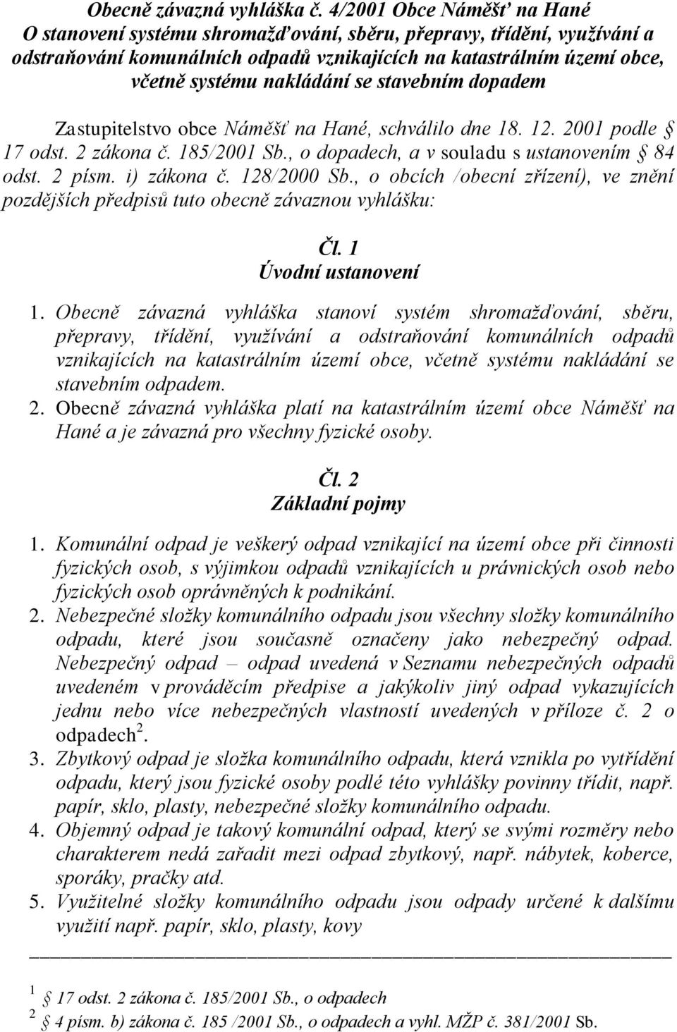 se stavebním dopadem Zastupitelstvo obce Náměšť na Hané, schválilo dne 18. 12. 2001 podle 17 odst. 2 zákona č. 185/2001 Sb., o dopadech, a v souladu s ustanovením 84 odst. 2 písm. i) zákona č.