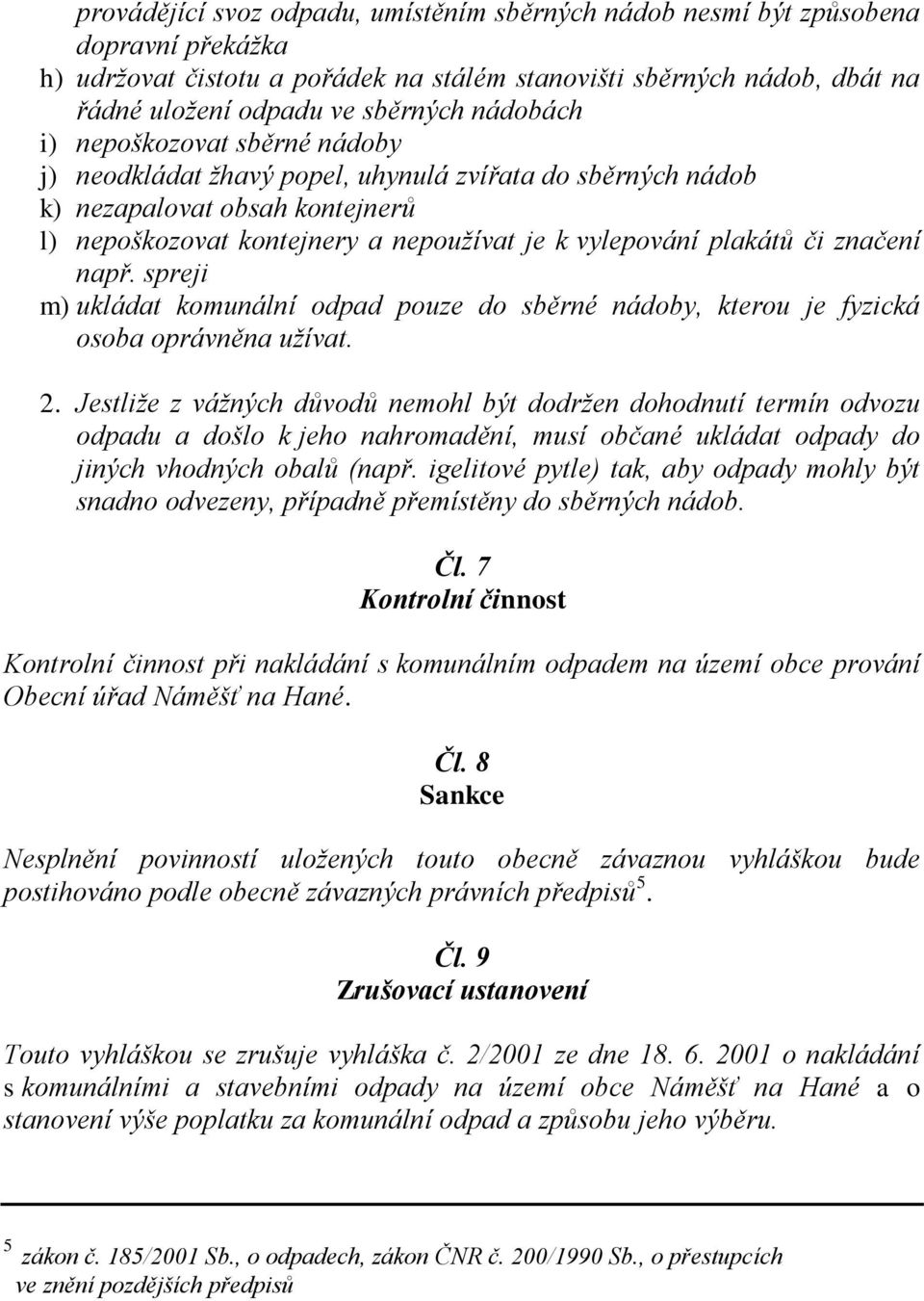 značení např. spreji m) ukládat komunální odpad pouze do sběrné nádoby, kterou je fyzická osoba oprávněna užívat. 2.