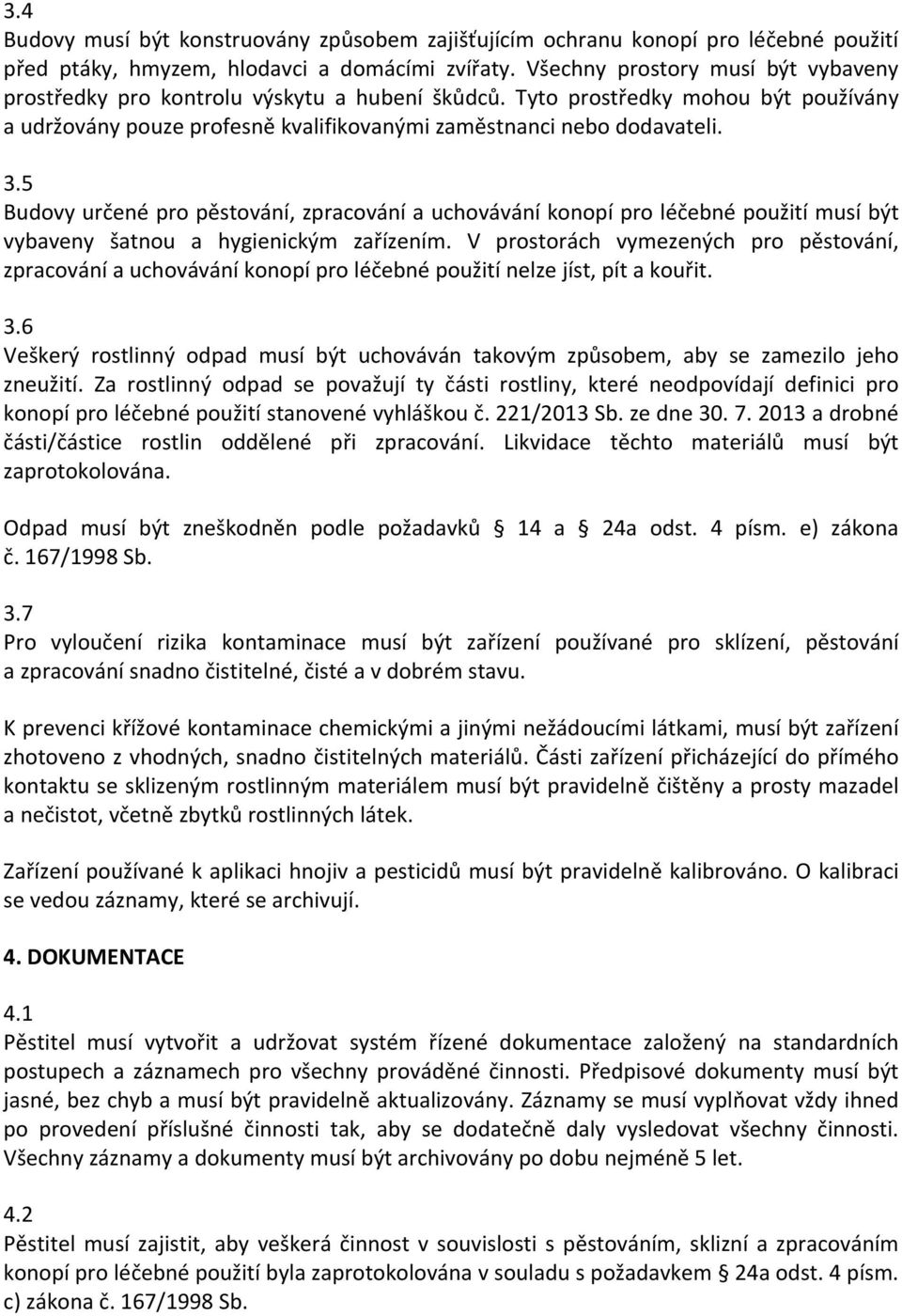 5 Budovy určené pro pěstování, zpracování a uchovávání konopí pro léčebné použití musí být vybaveny šatnou a hygienickým zařízením.