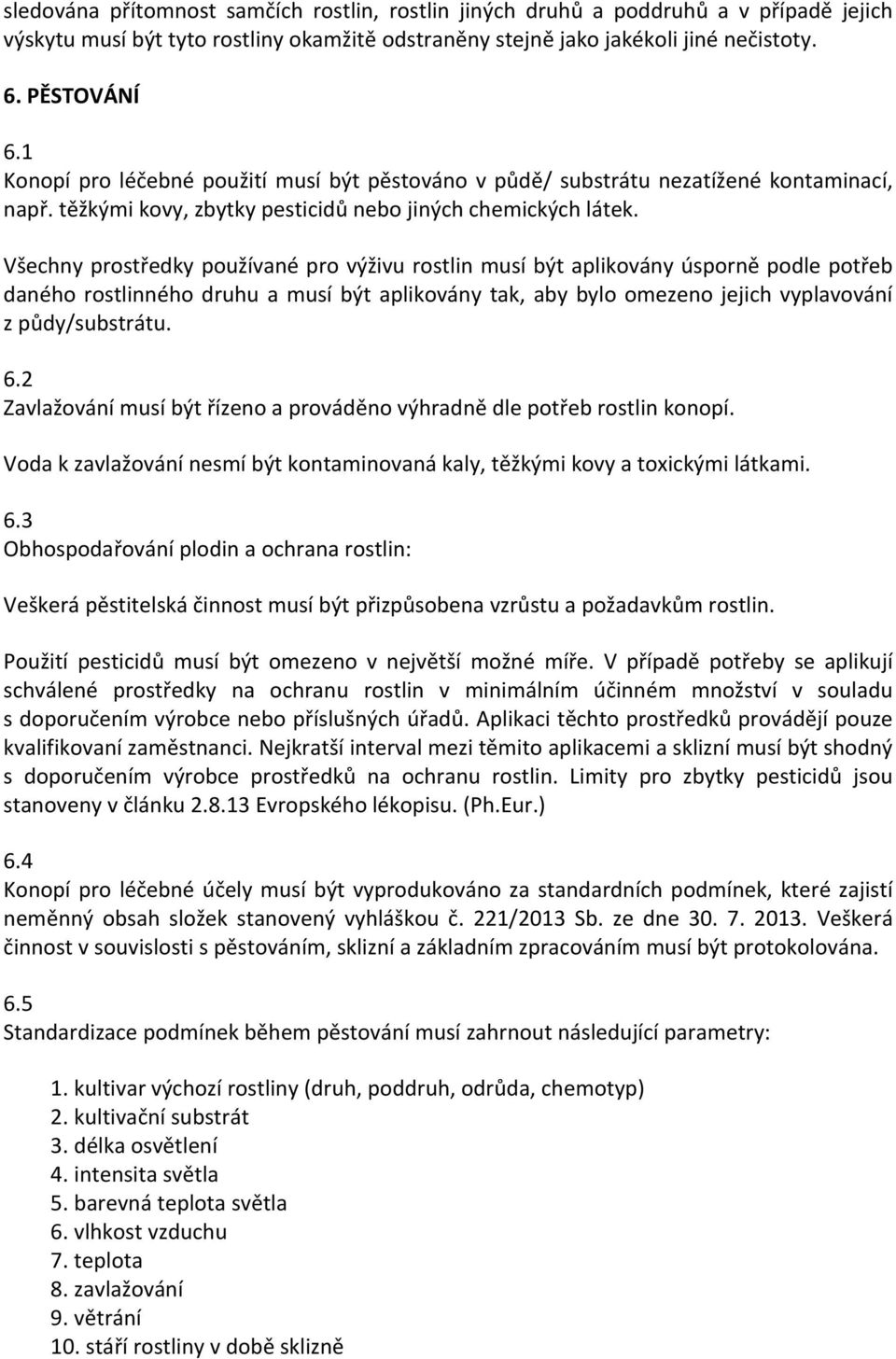 Všechny prostředky používané pro výživu rostlin musí být aplikovány úsporně podle potřeb daného rostlinného druhu a musí být aplikovány tak, aby bylo omezeno jejich vyplavování z půdy/substrátu. 6.